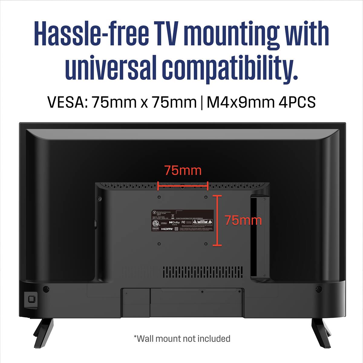 Hassle-free TV mounting with universal compatibility.

VESA: 75mm x 75mm | M4x9mm 4PCS

*Wall mount not included