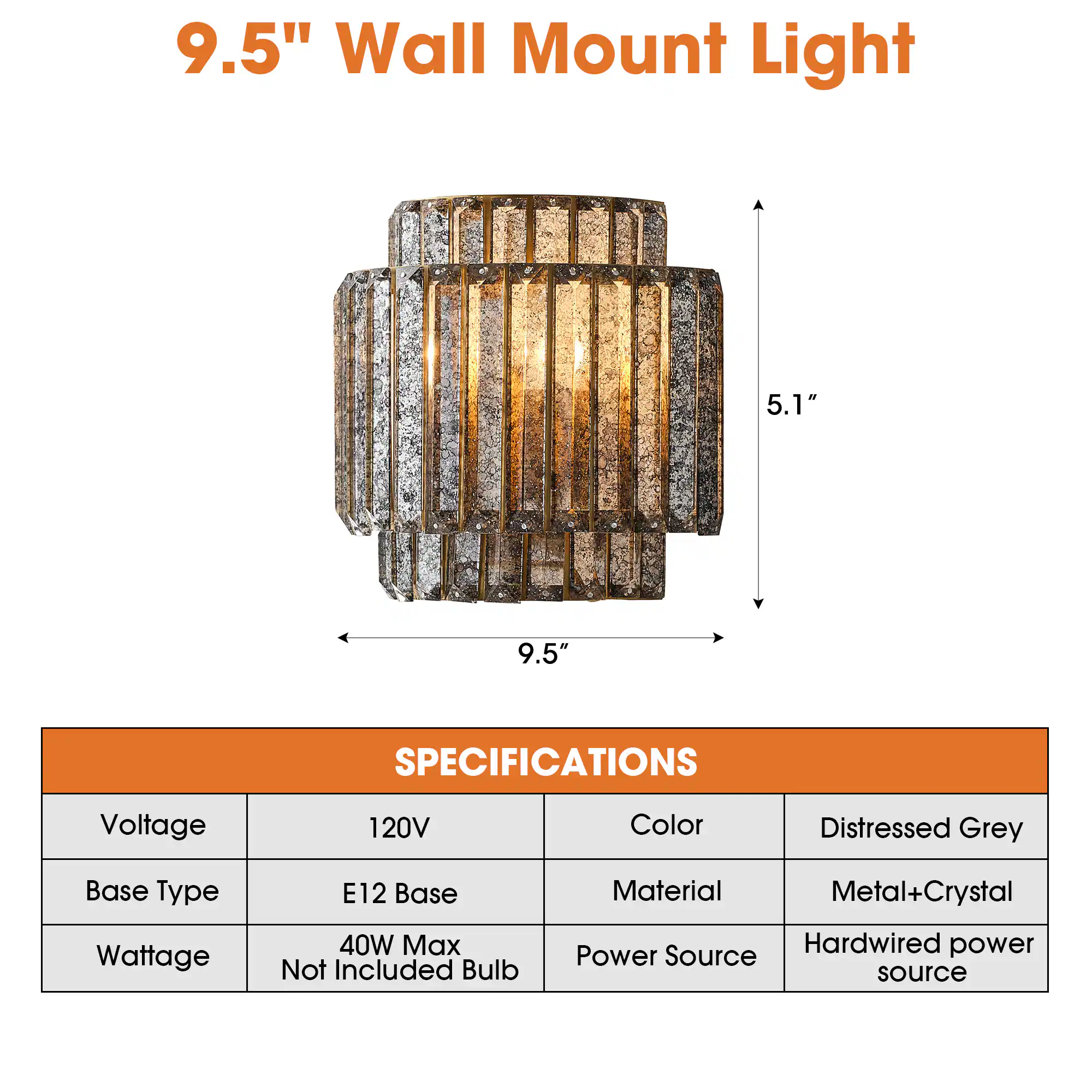 9.5" Wall Mount Light

SPECIFICATIONS
- Voltage: 120V
- Base Type: E12 Base
- Wattage: 40W Max Not Included Bulb
- Color: Distressed Grey
- Material: Metal+Crystal
- Power Source: Hardwired power source