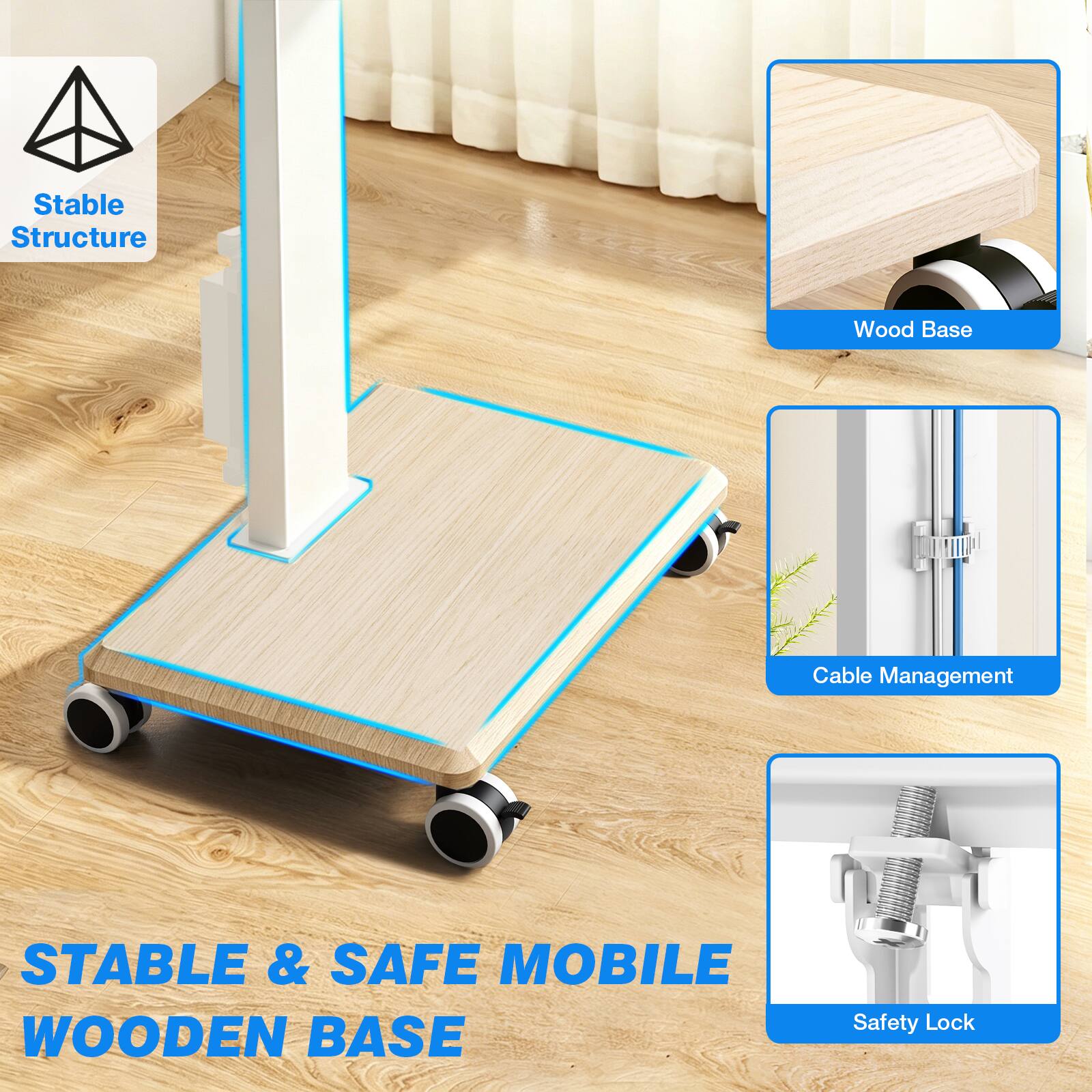 Stable Structure  
Wood Base  
Cable Management  
STABLE & SAFE MOBILE WOODEN BASE  
Safety Lock