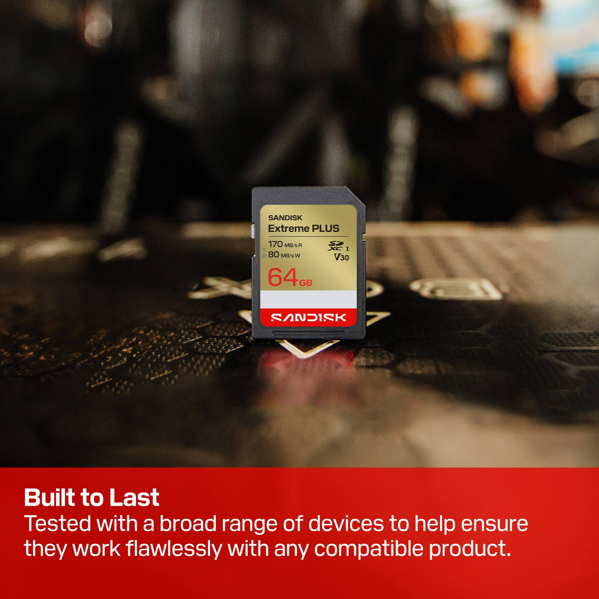 SANDISK Extreme PLUS 170 MISR 80 MIEW V30 64G SANDISK Built to Last Tested with a broad range of devices to help ensure they work flawlessly with any compatible product.