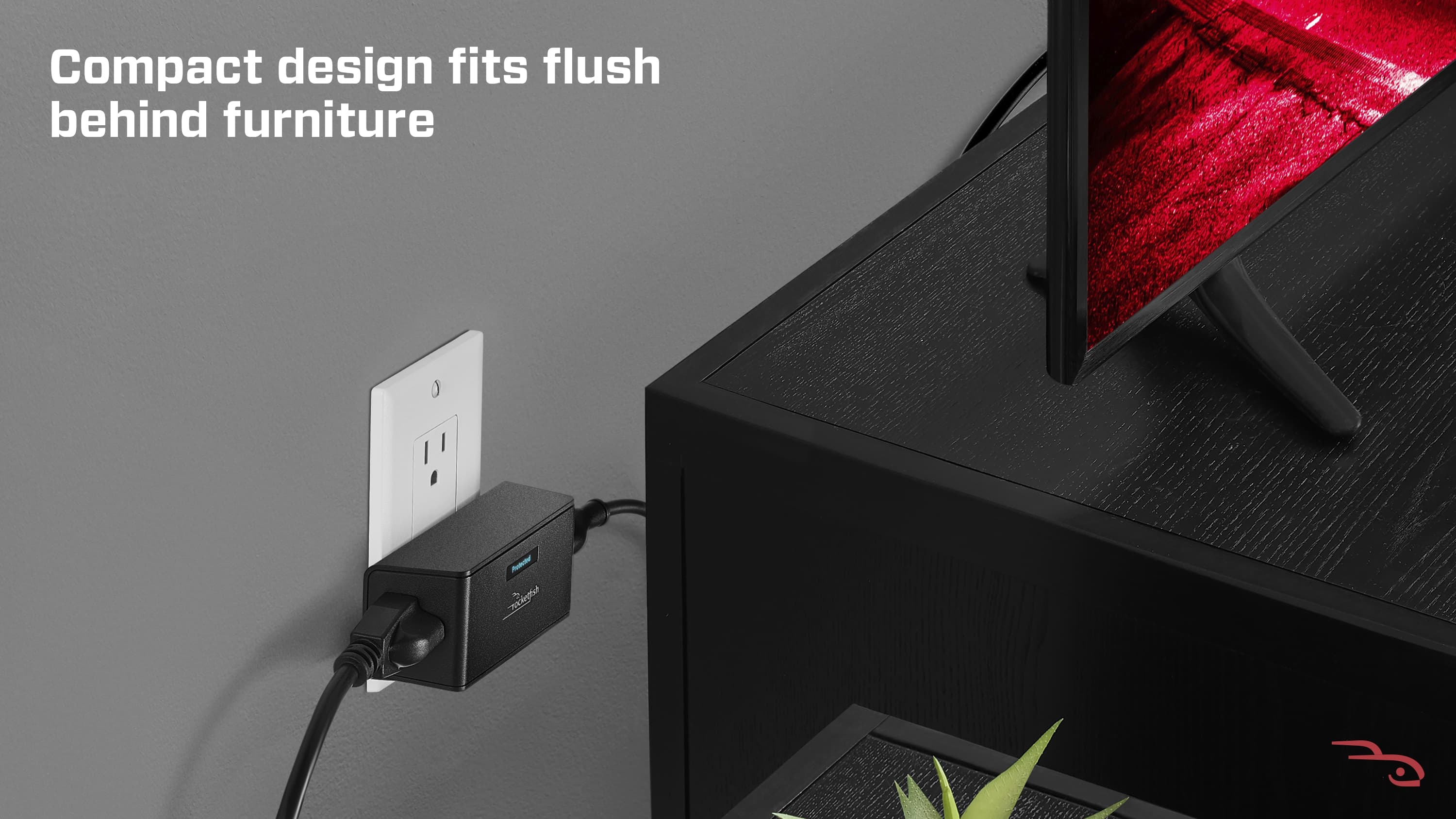 Compact design fits flush behind furniture