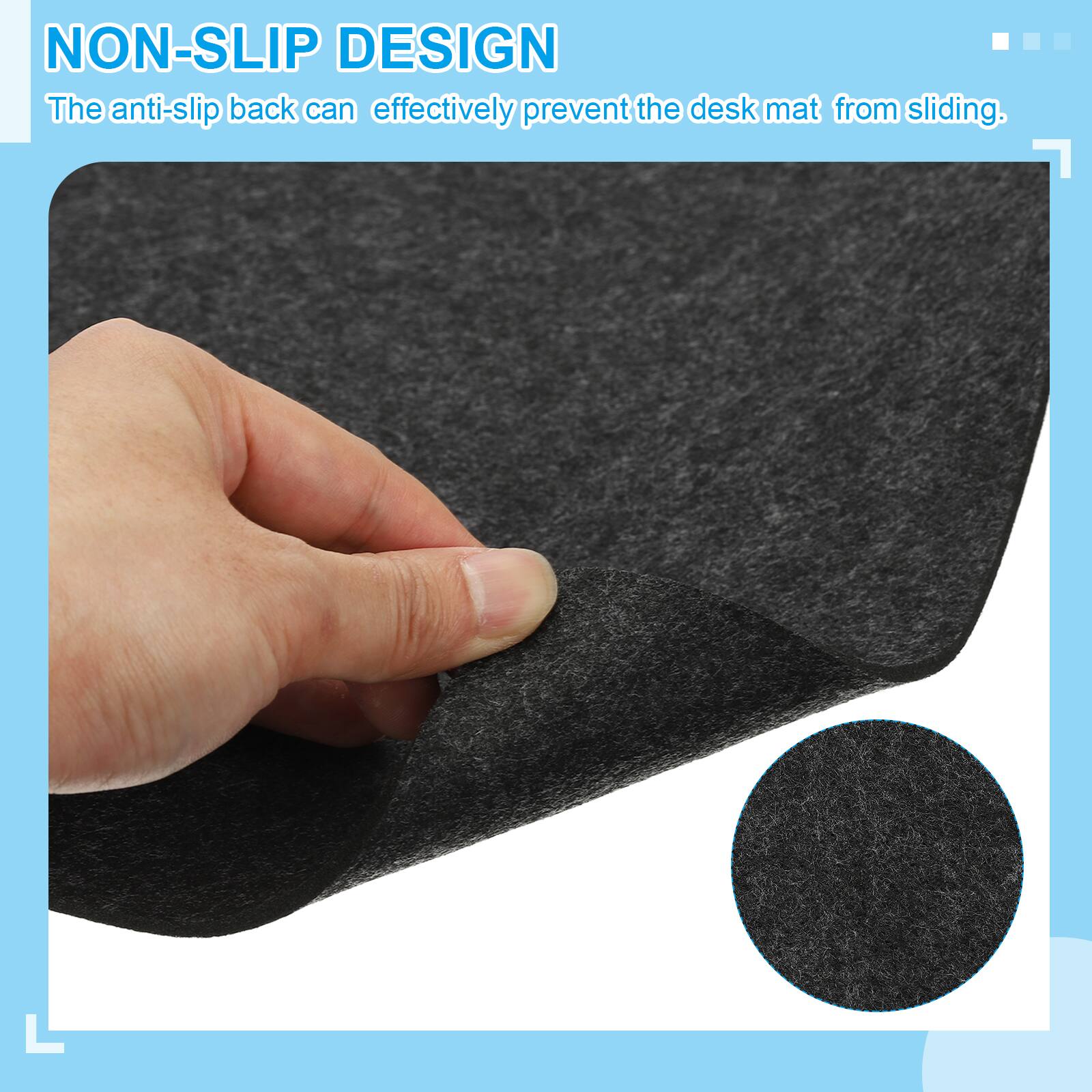 NON-SLIP DESIGN  
The anti-slip back can effectively prevent the desk mat from sliding.