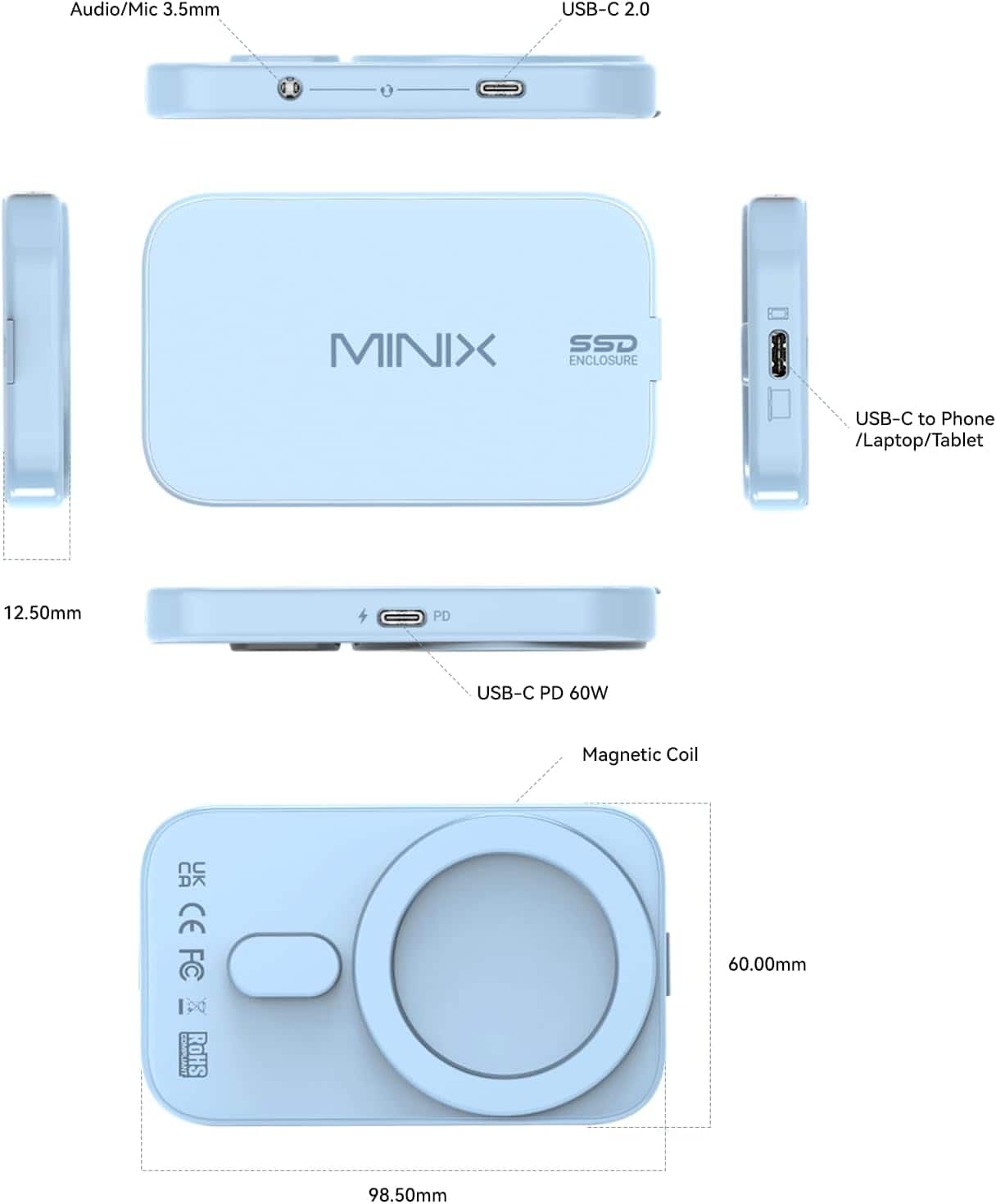 Audio/Mic 3.5mm  
USB-C 2.0  
MINIX SSD ENCLOSURE  
USB-C to Phone / Laptop / Tablet  
12.50mm  
USB-C PD 60W  
Magnetic Coil  
60.00mm  
98.50mm  
UK CE FC  
RoHS