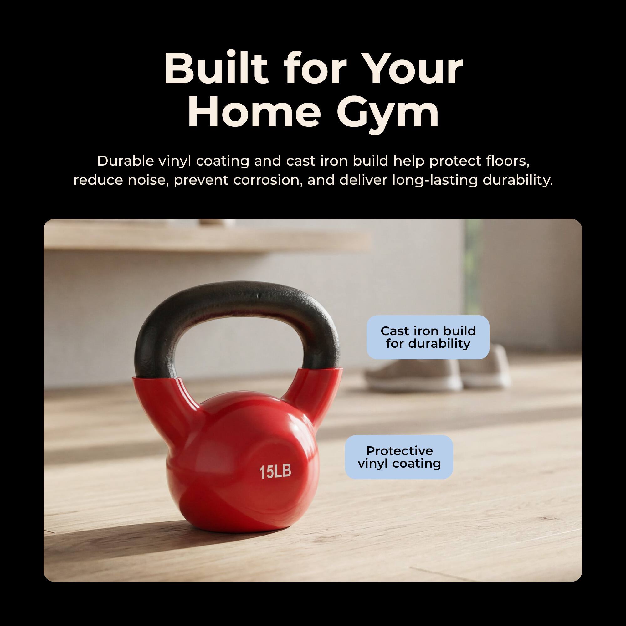 Built for Your Home Gym

Durable vinyl coating and cast iron build help protect floors, reduce noise, prevent corrosion, and deliver long-lasting durability.

Cast iron build for durability
Protective vinyl coating

15LB