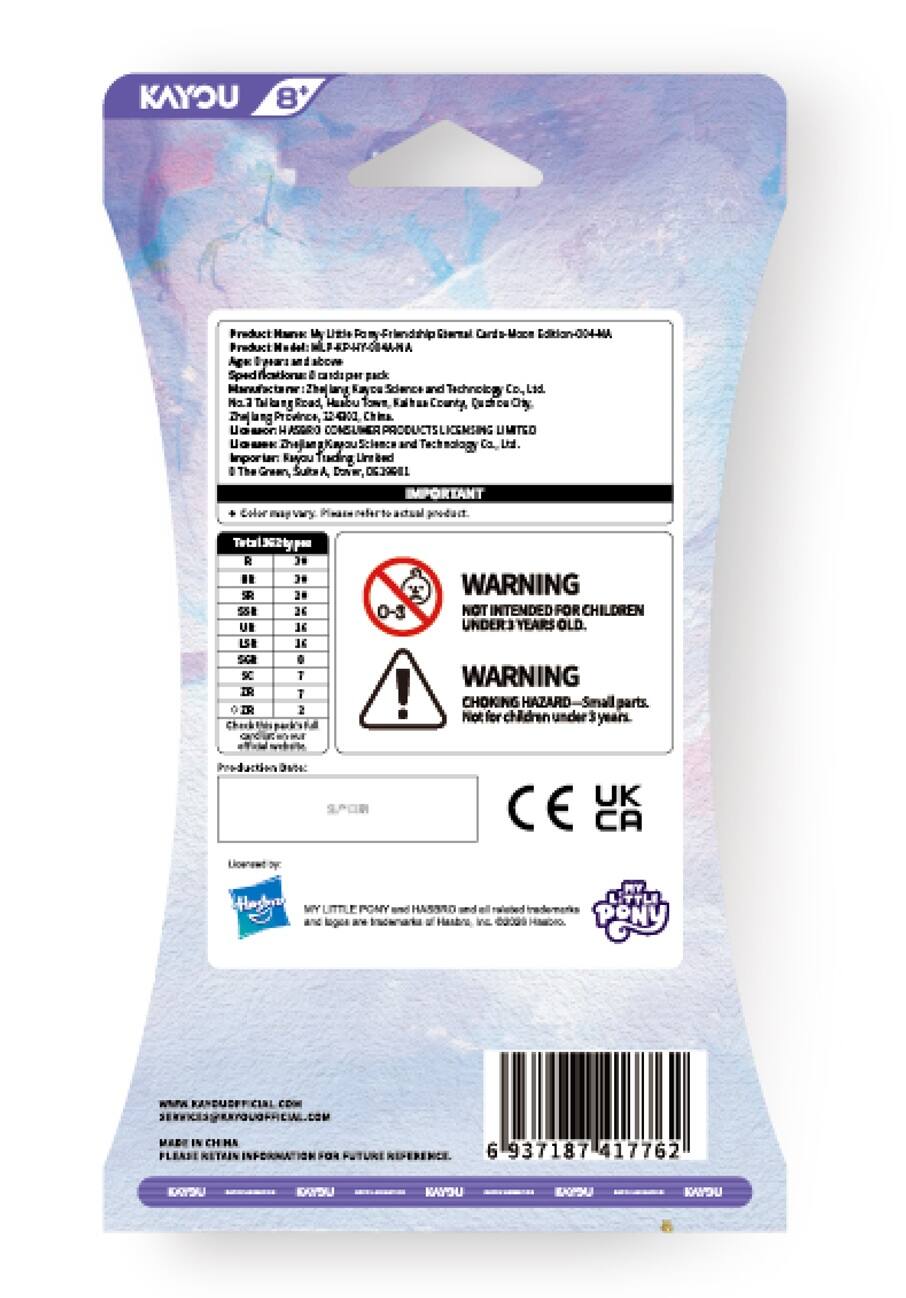 KAYOU 8+
Hank
Giernal
Ediklan-004-MA
Age: Manufact No.3
above a per
Science and Technology Co., Ltd. County,
u u 0
ASBRO PRODUCTS ICENSING LIMITED and Technology Co., Ltd. Rayou Dover,
R  SSE UE LSE SGB SC DR OIR
3# J# 2# 26 16 16 0 1 T 2
E-O !
WARNING NOT INTENDED FOR CHILDREN YEARS OLD. WARNING CHOKING HAZARD-Small parts. Not for under 3
UK CE CA
MY
PONY and
an
Inc.
PONY
COM
MADE IN CHINA PLEASE RETAIN INFORMATION FOR FUTURE REFERENCE.
6 937187 417762
KAYSU
KAYSU
KAYOU
KYOU
KAYOU