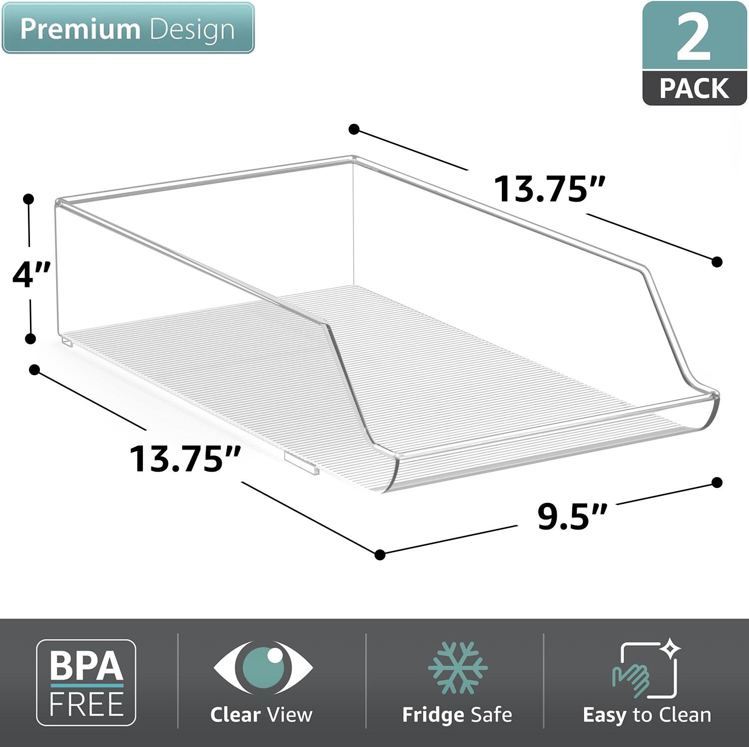 Premium Design  
2 PACK  
13.75" x 13.75" x 9.5" x 4"  
BPA FREE  
Clear View  
Fridge Safe  
Easy to Clean