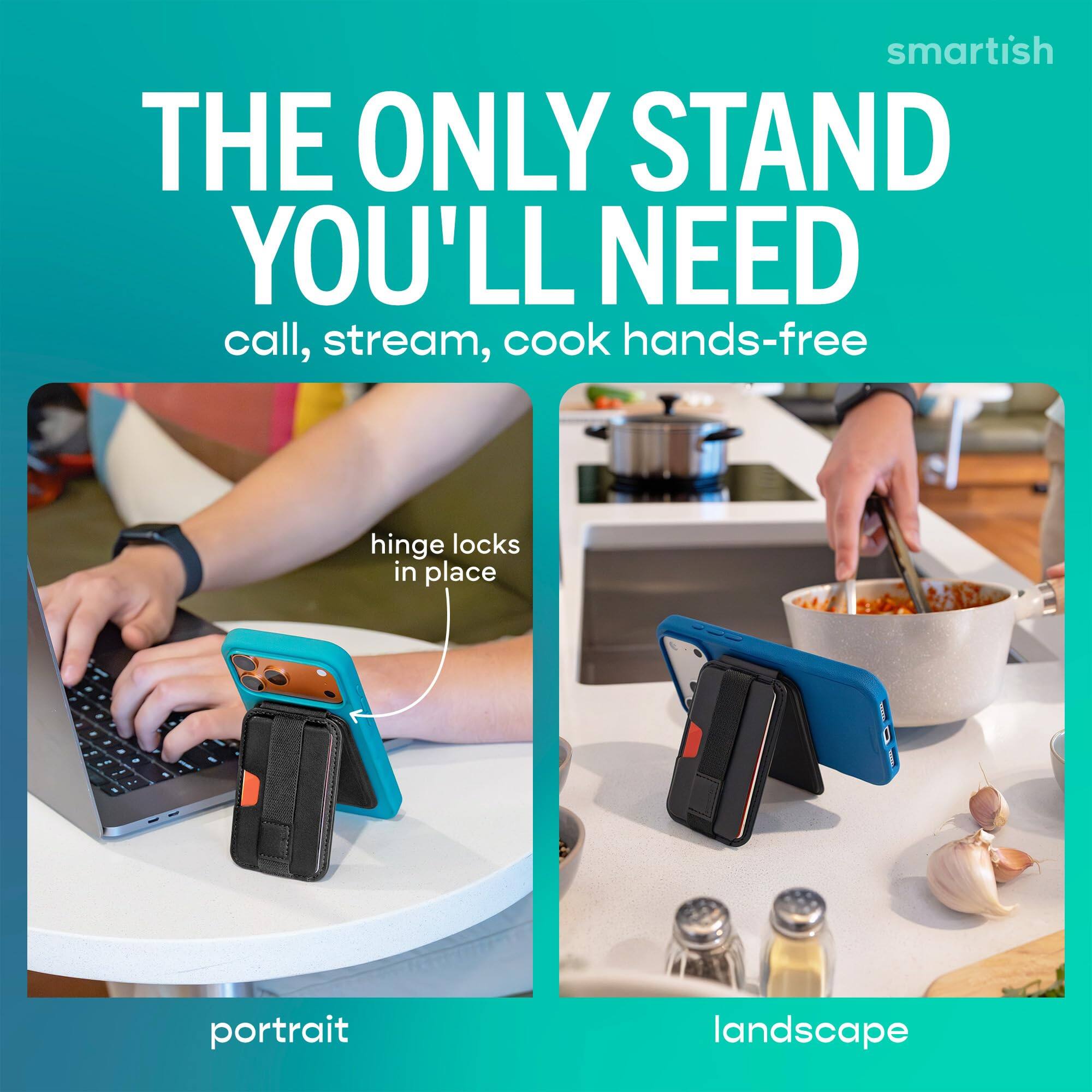 smartish  
THE ONLY STAND YOU'LL NEED  
call, stream, cook hands-free  
hinge locks in place  
portrait  
landscape
