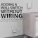 ADDING A WALL SWITCH WITHOUT WIRING
Control appliances in hard-to-reach places with a wireless switch