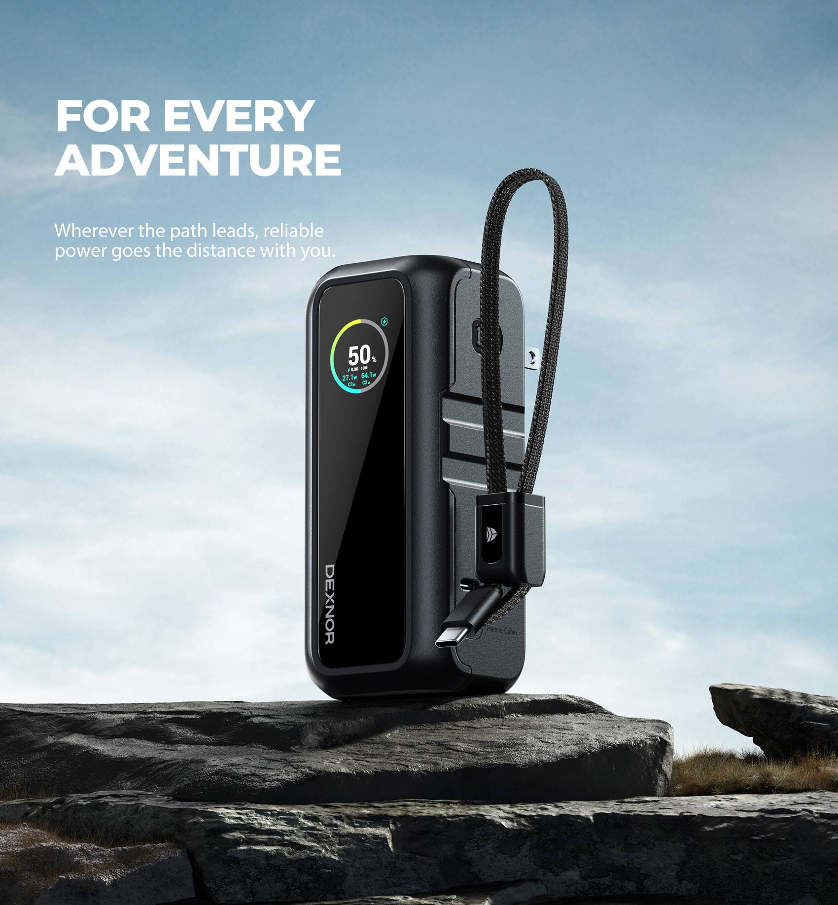 FOR EVERY ADVENTURE  
Wherever the path leads, reliable power goes the distance with you.  
50%  
DEXNOR