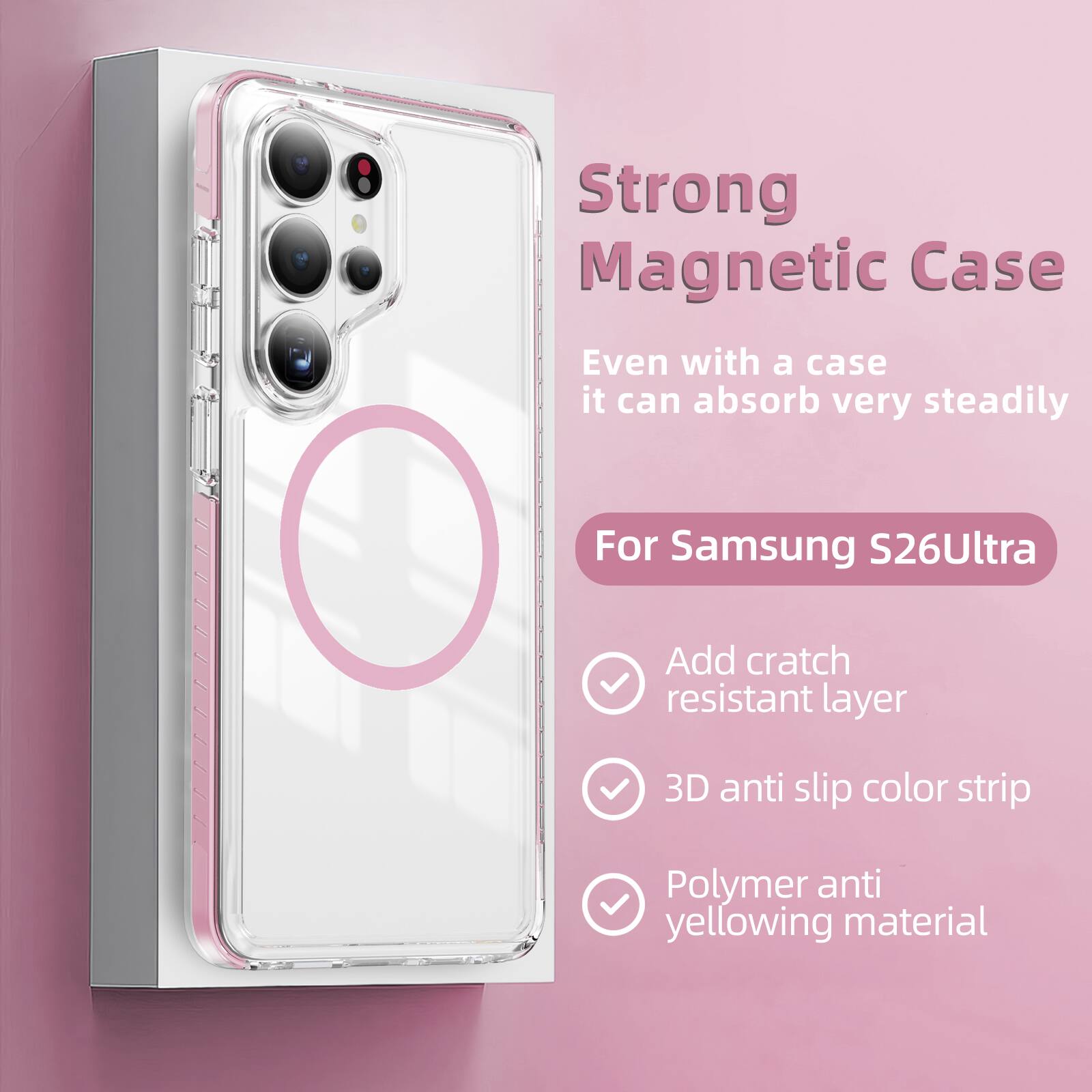 Strong Magnetic Case  
Even with a case it can absorb very steadily  
For Samsung S26Ultra  
Add scratch resistant layer  
3D anti slip color strip  
Polymer anti yellowing material