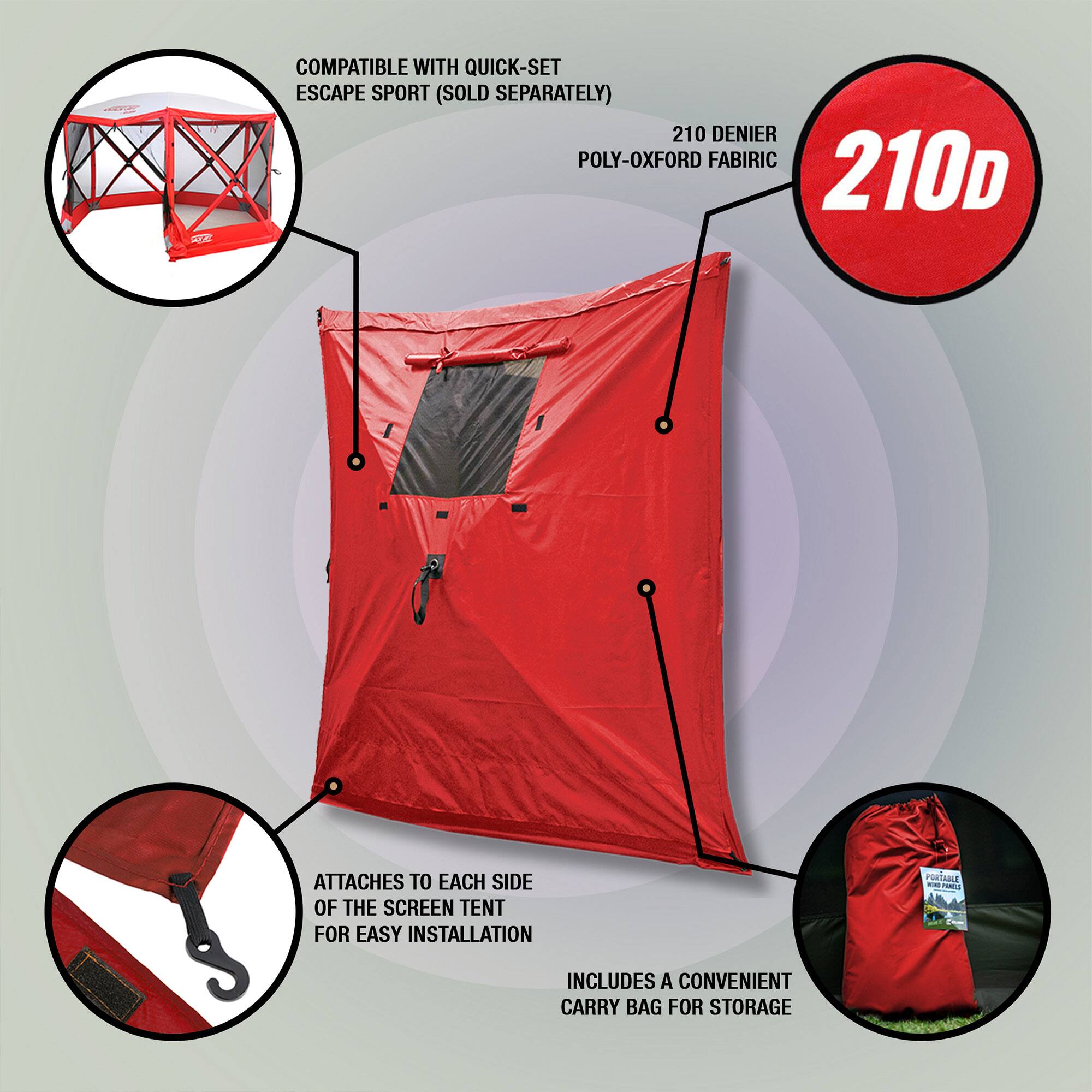COMPATIBLE WITH QUICK-SET ESCAPE SPORT (SOLD SEPARATELY)  
210 DENIER POLY-OXFORD FABRIC  
210D  
ATTACHES TO EACH SIDE OF THE SCREEN TENT FOR EASY INSTALLATION  
INCLUDES A CONVENIENT CARRY BAG FOR STORAGE