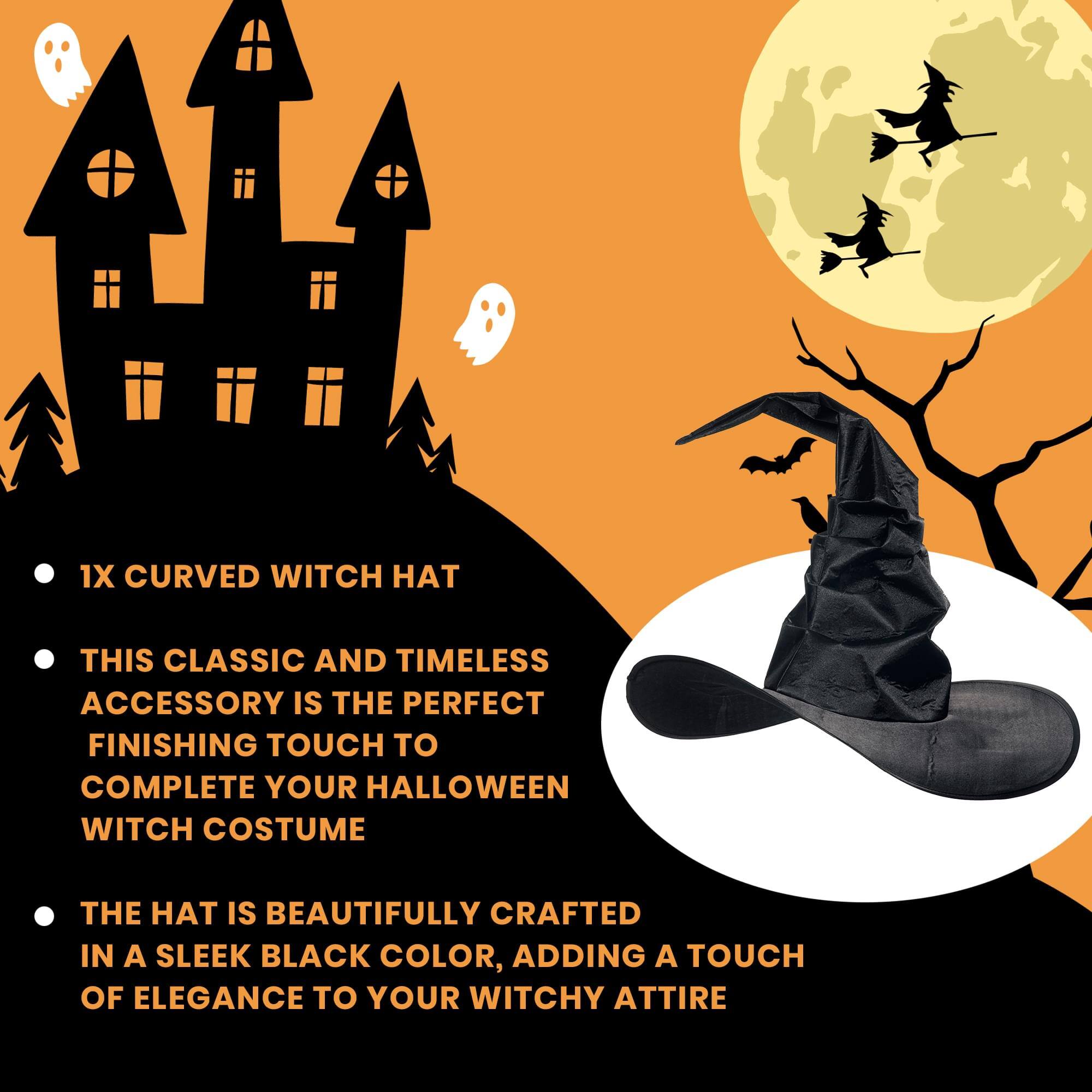 1X CURVED WITCH HAT

THIS CLASSIC AND TIMELESS ACCESSORY IS THE PERFECT FINISHING TOUCH TO COMPLETE YOUR HALLOWEEN WITCH COSTUME

THE HAT IS BEAUTIFULLY CRAFTED IN A SLEEK BLACK COLOR, ADDING A TOUCH OF ELEGANCE TO YOUR WITCHY ATTIRE
