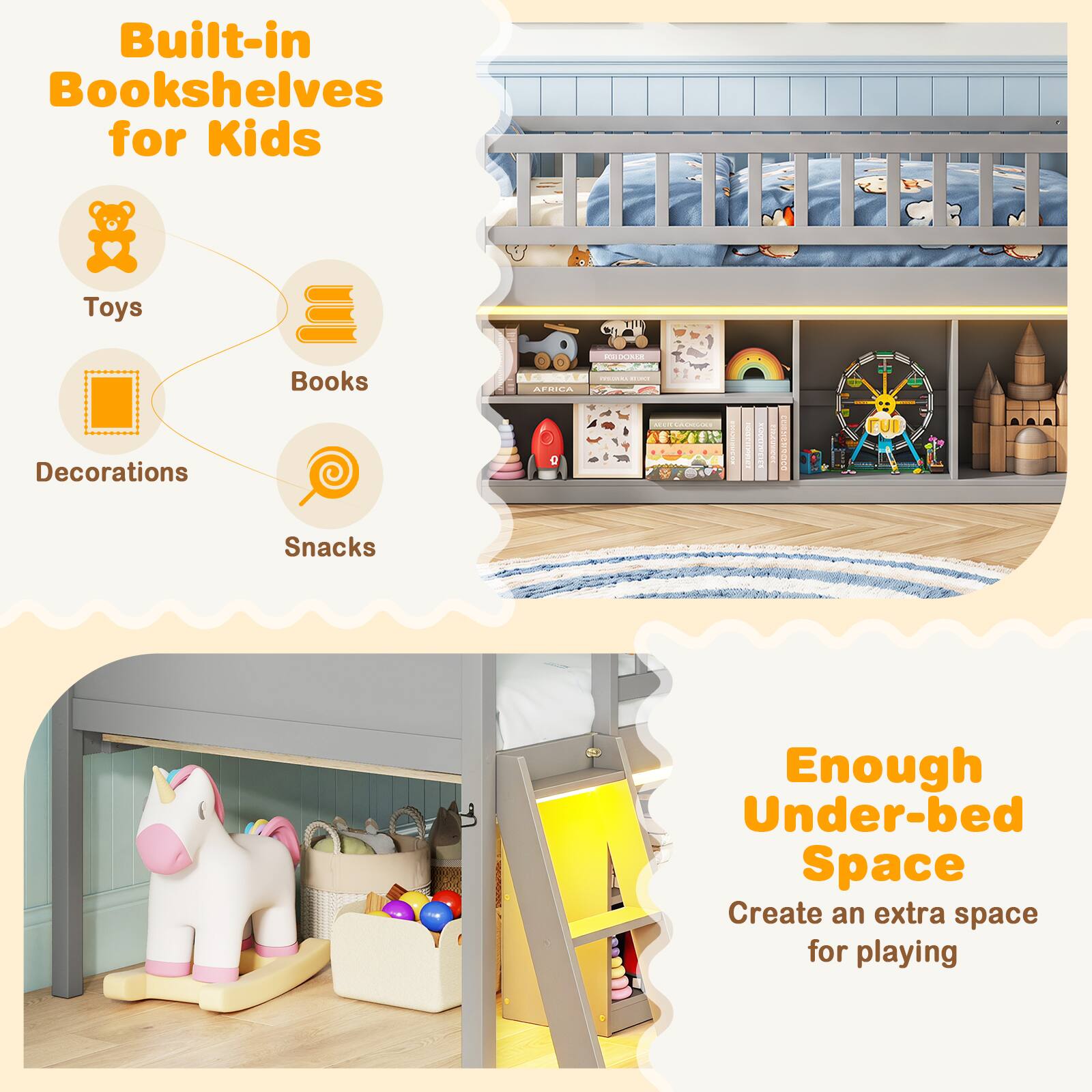 Built-in Bookshelves for Kids

Toys
Books
Decorations
Snacks

Enough Under-bed Space
Create an extra space for playing