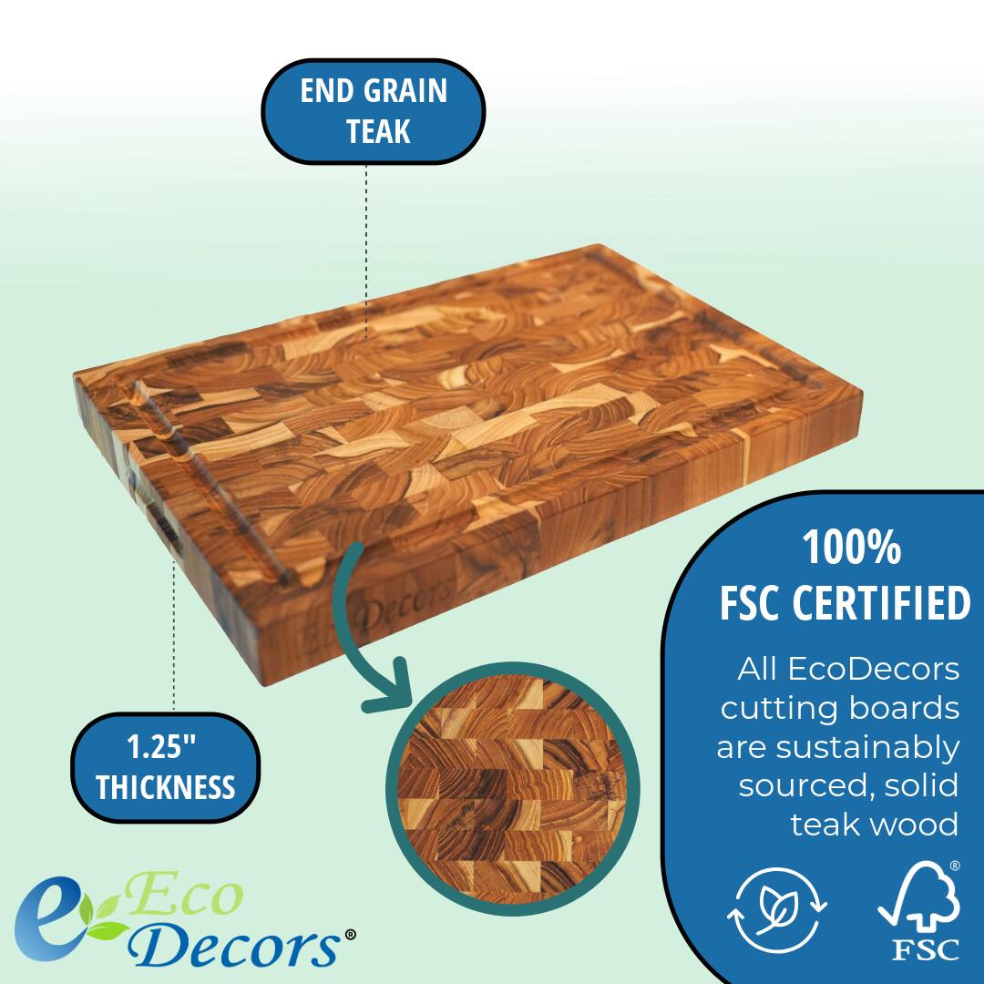 END GRAIN TEAK  
1.25" THICKNESS  
100% FSC CERTIFIED  

All EcoDecors cutting boards are sustainably sourced, solid teak wood  

EcoDecors®