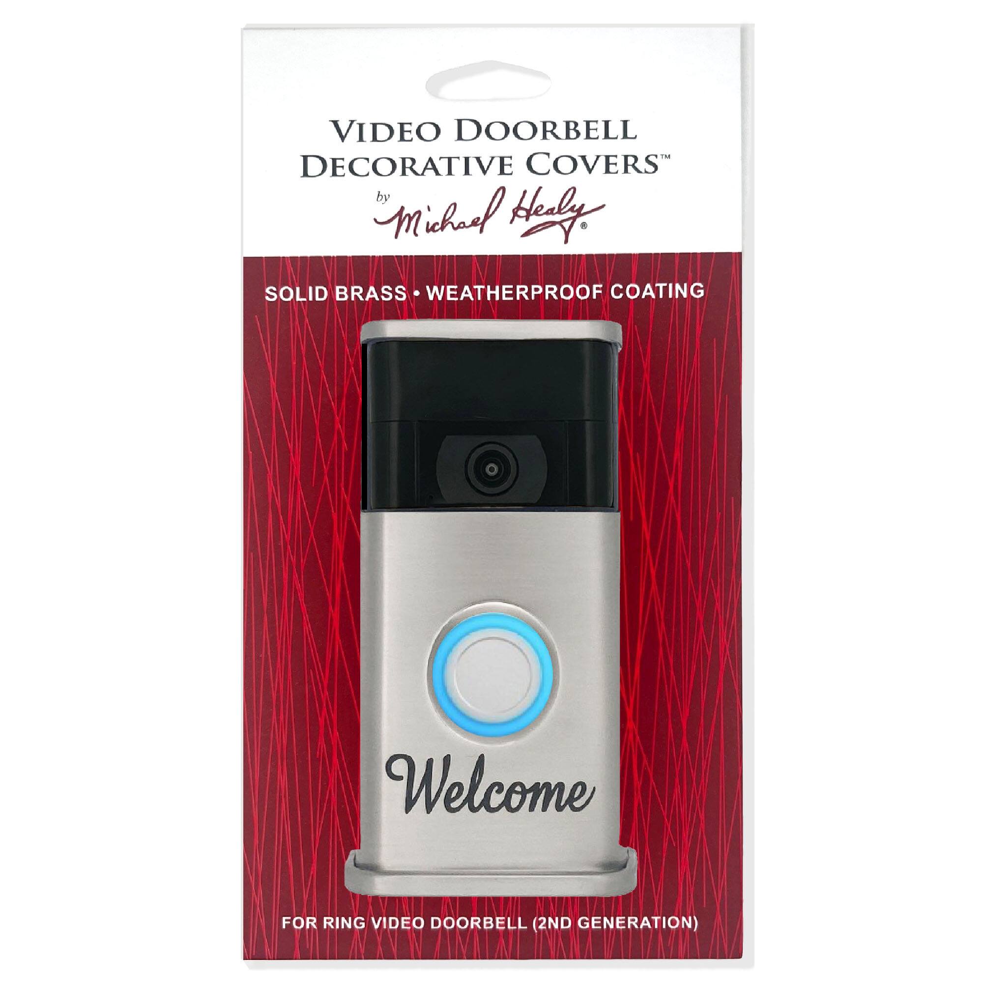 VIDEO DOORBELL DECORATIVE COVERS  
by Michael Healy  

SOLID BRASS • WEATHERPROOF COATING  

Welcome  

FOR RING VIDEO DOORBELL (2ND GENERATION)