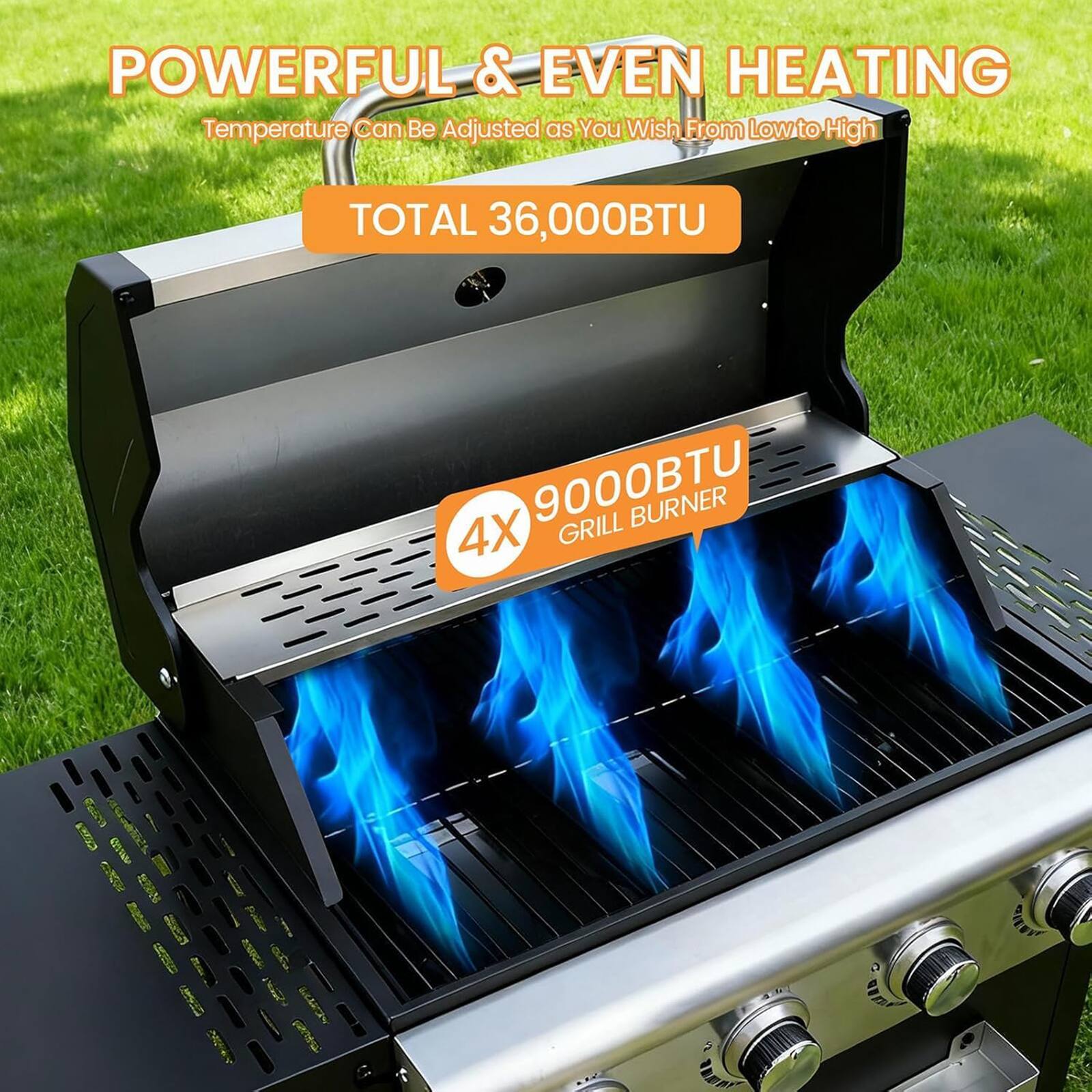 POWERFUL & EVEN HEATING  
Temperature Can Be Adjusted as You Wish From Low to High  

TOTAL 36,000BTU  
9000BTU BURNER  
4X GRILL BURNER