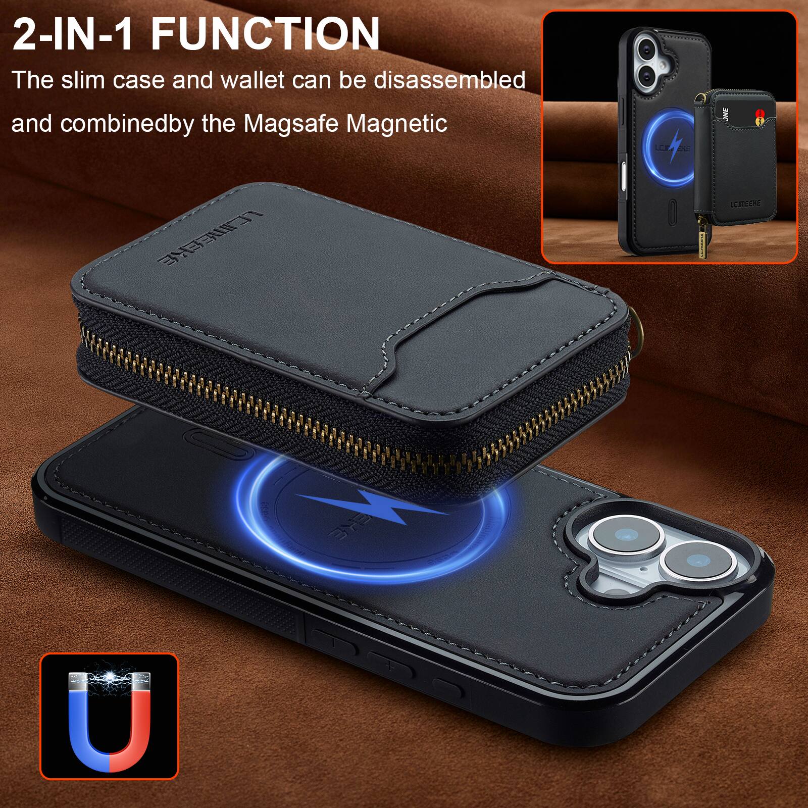 2-IN-1 FUNCTION  
The slim case and wallet can be disassembled and combined by the Magsafe Magnetic.