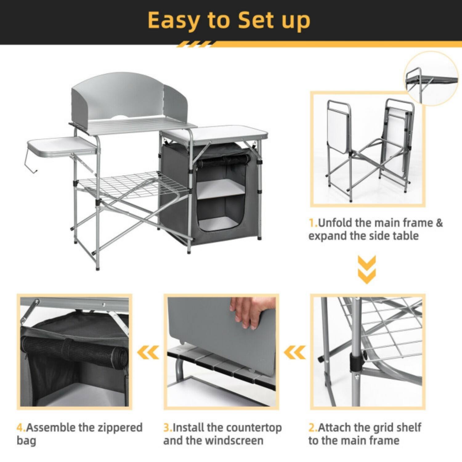 Easy to Set up

1. Unfold the main frame & expand the side table
2. Attach the grid shelf to the main frame
3. Install the countertop and the windscreen
4. Assemble the zippered bag