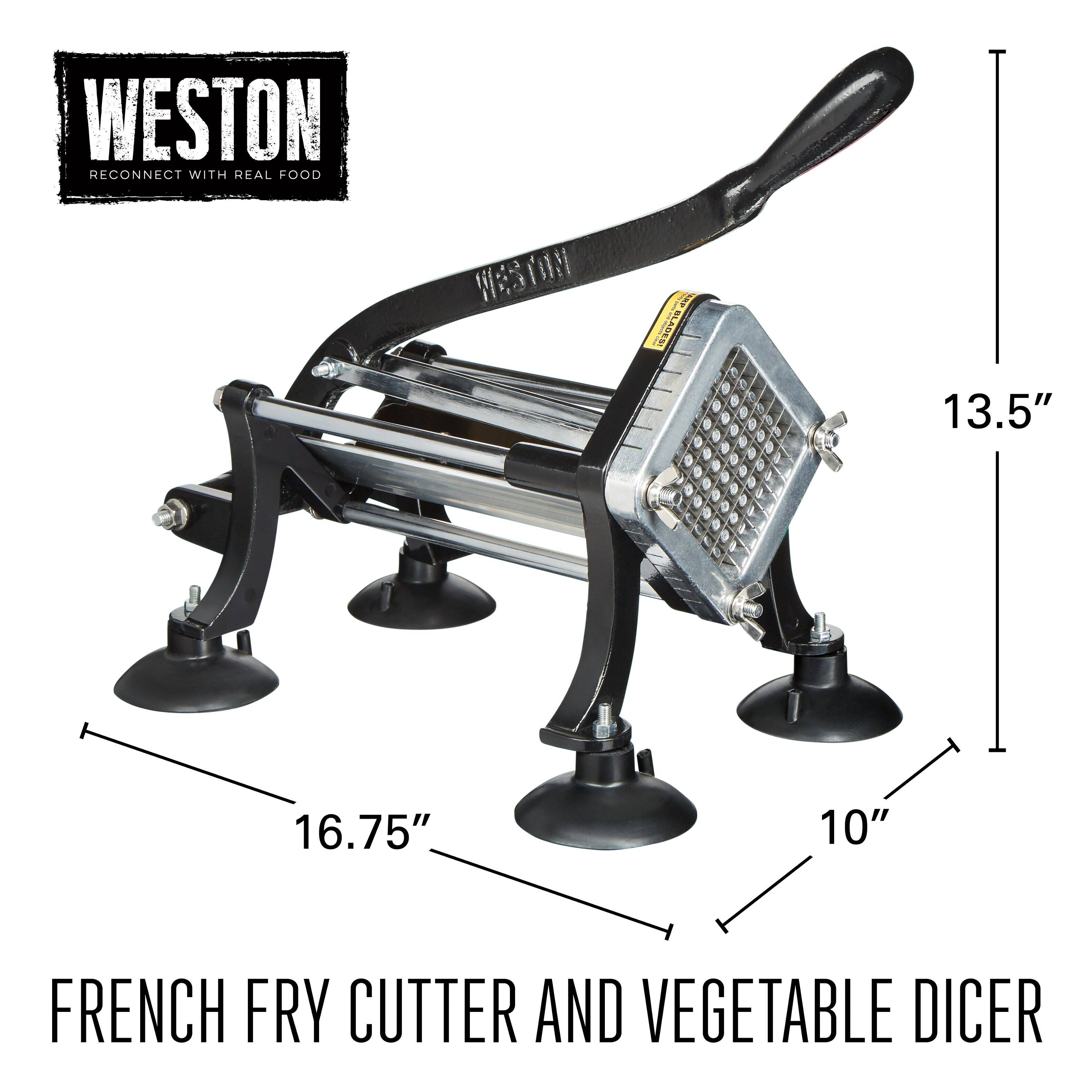 WESTON  
RECONNECT WITH REAL FOOD  

FRENCH FRY CUTTER AND VEGETABLE DICER  

13.5"  
16.75"  
10"