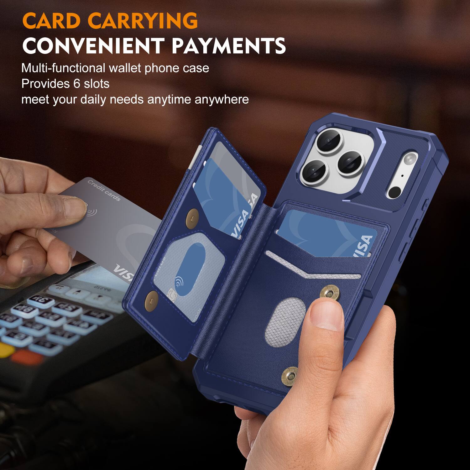 CARD CARRYING  
CONVENIENT PAYMENTS  

Multi-functional wallet phone case  
Provides 6 slots  
meet your daily needs anytime anywhere  

2 A6 8 Credit cards VIS ar SA VISA ISA