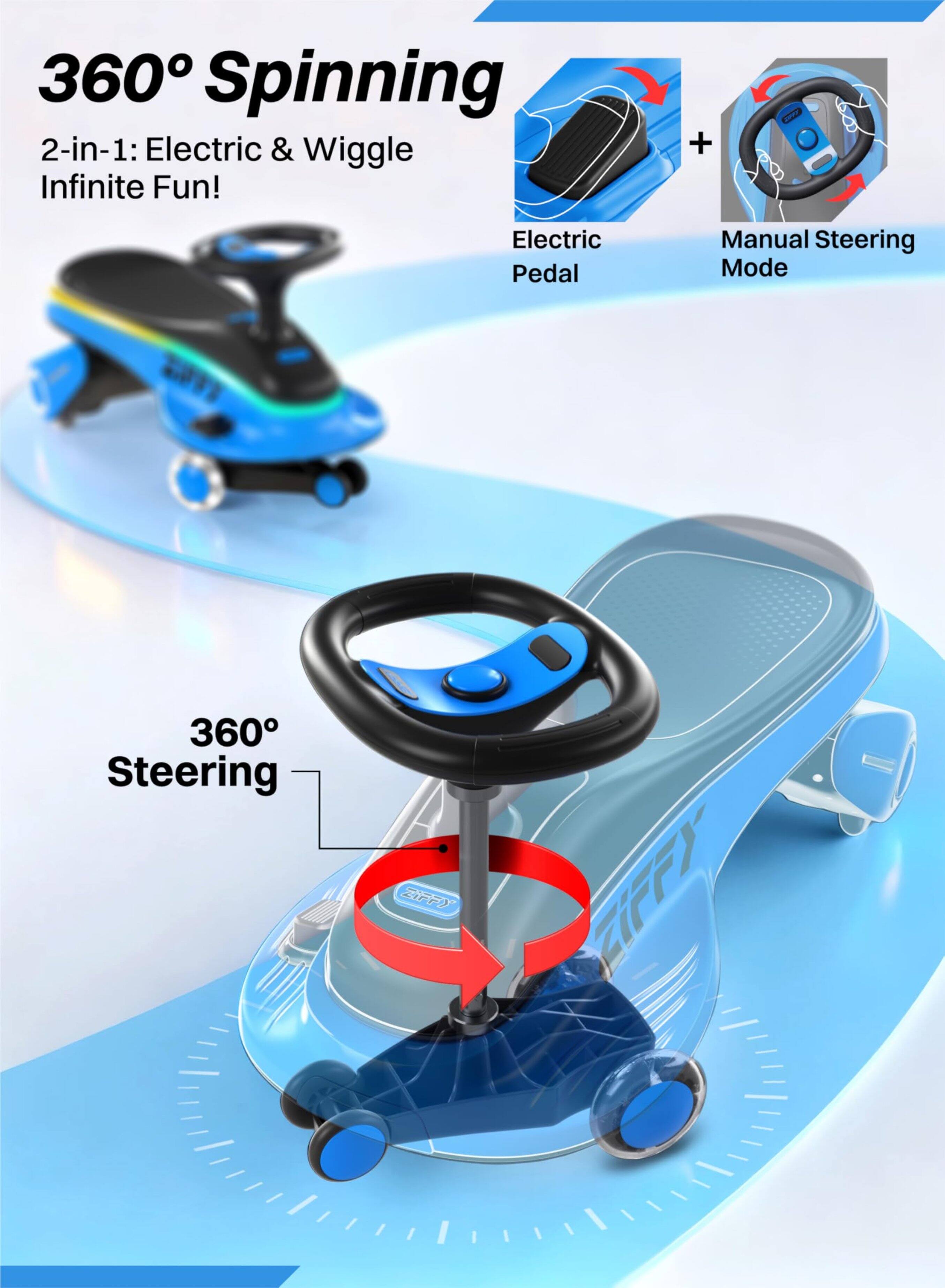 360° Spinning  
2-in-1: Electric & Wiggle Infinite Fun!  
Electric Pedal + Manual Steering Mode  
360° Steering