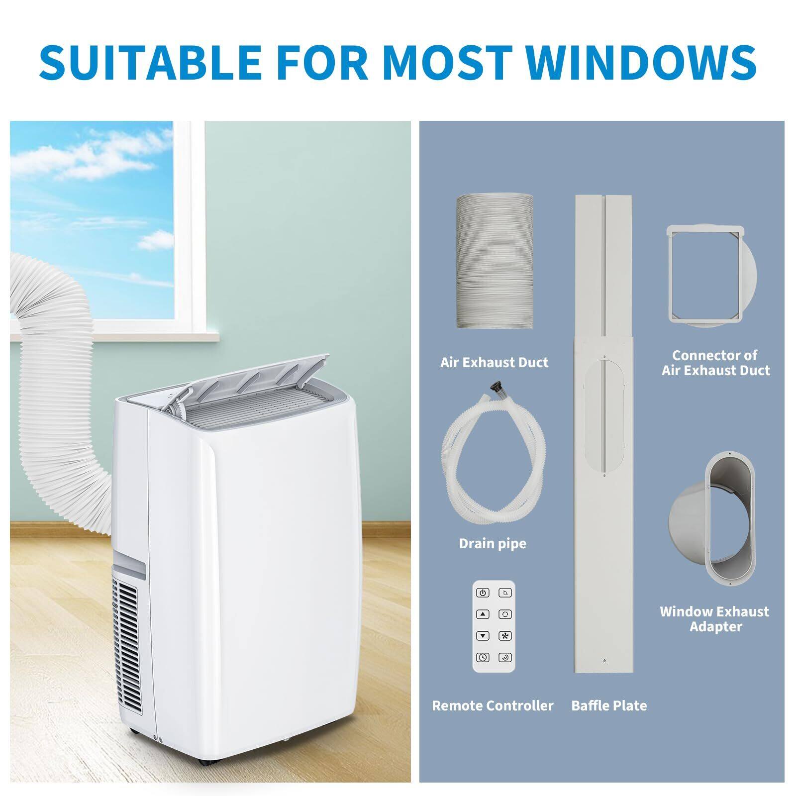 SUITABLE FOR MOST WINDOWS

- Air Exhaust Duct
- Connector of Air Exhaust Duct
- Drain pipe
- Window Exhaust Adapter
- Remote Controller
- Baffle Plate