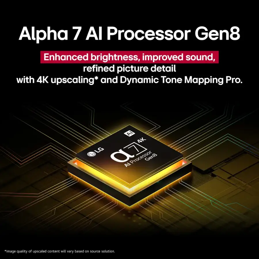 Alpha 7 Al Processor Gen8 Enhanced brightness, improved sound, refined picture detail with 4K upscaling and Dynamic Tone Mapping Pro. AI 4K LG 07 Processor Gen8 AI.