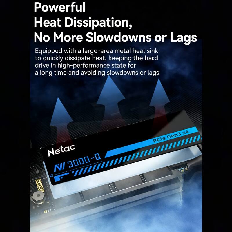 Powerful Heat Dissipation, No More Slowdowns or Lags

Equipped with a large-area metal heat sink to quickly dissipate heat, keeping the hard drive in high-performance state for a long time and avoiding slowdowns or lags

Netac Q - SOCKET133 NI 3000-Q PCIe Gen3 x4