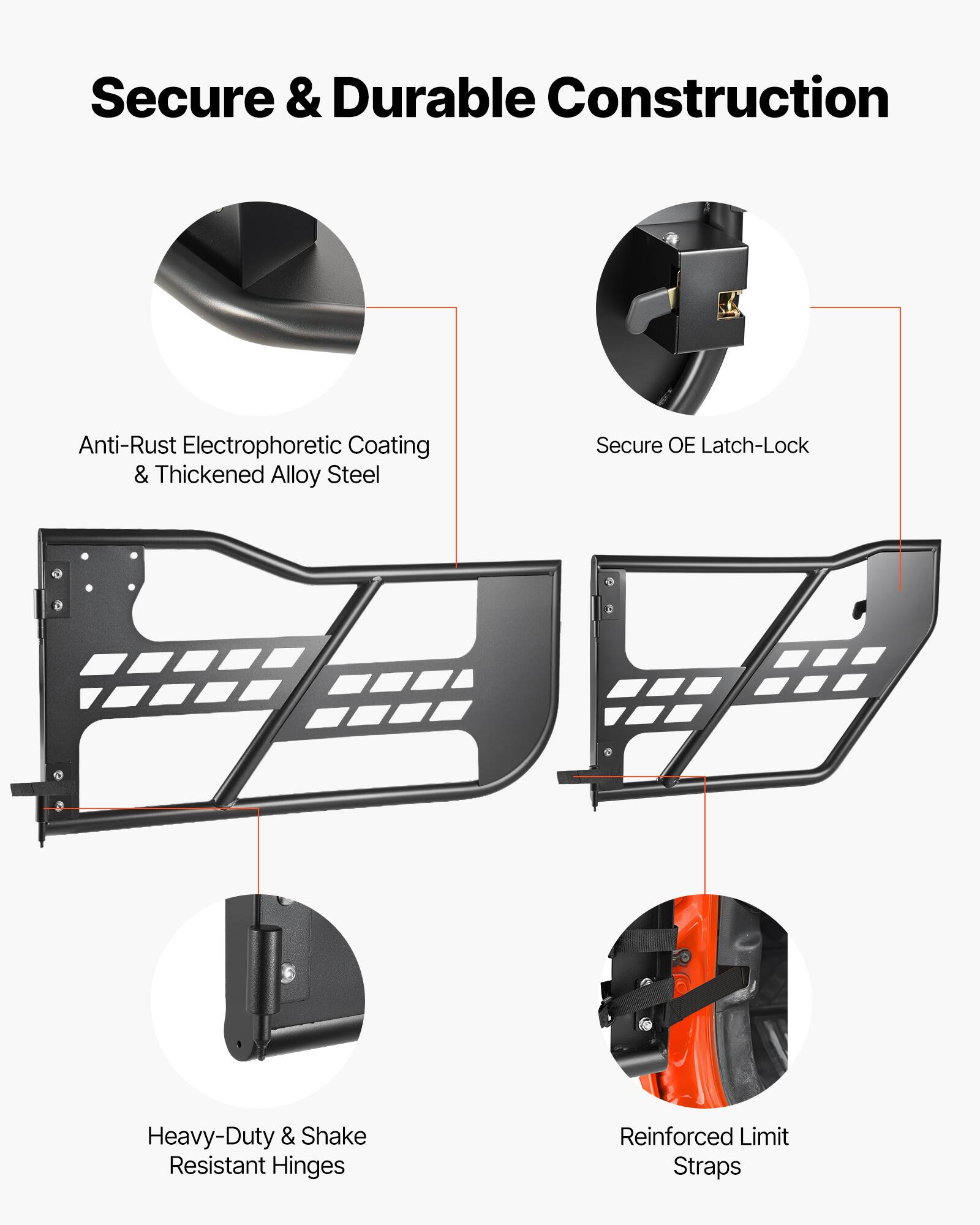 Secure & Durable Construction  
Anti-Rust Electrophoretic Coating & Thickened Alloy Steel  
Secure OE Latch-Lock  
Heavy-Duty & Shake Resistant Hinges  
Reinforced Limit Straps