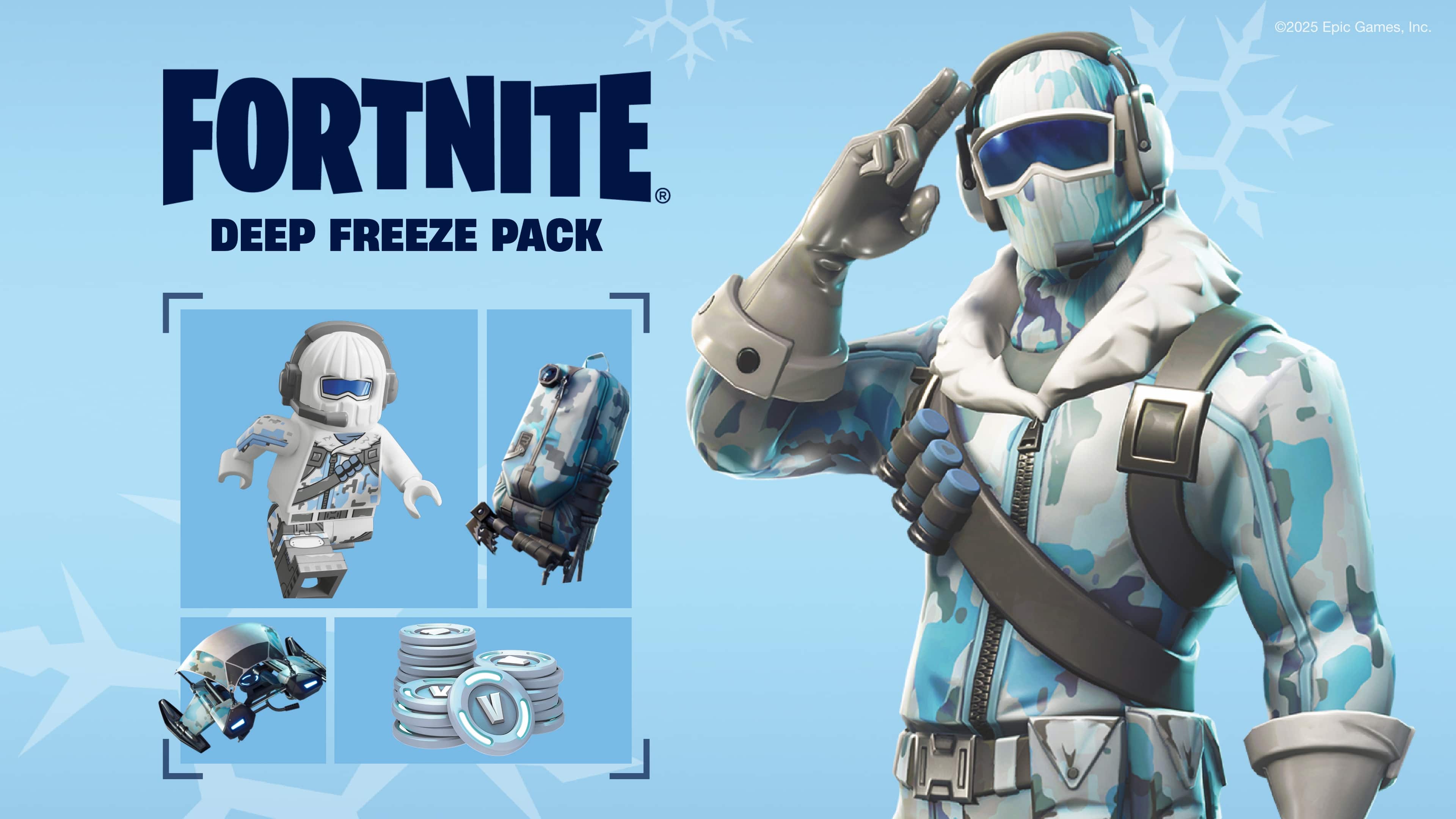 FORTNITE
DEEP FREEZE PACK
Epic Games, Inc.
©2025 Epic Games, Inc.