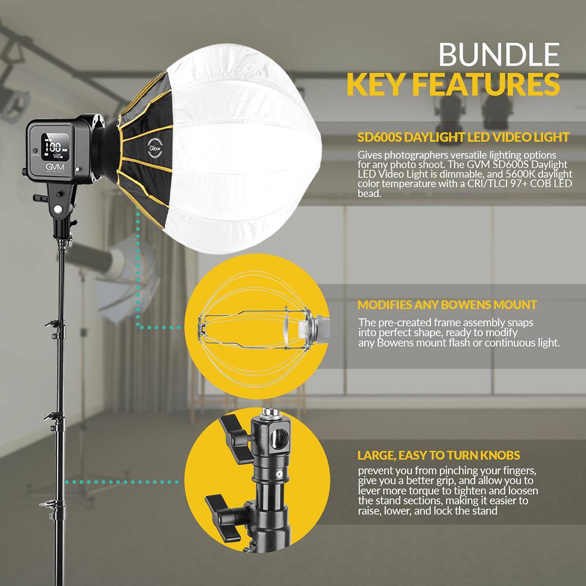 BUNDLE KEY FEATURES

SD600S DAYLIGHT LED VIDEO LIGHT
Gives photographers versatile lighting options for any photo shoot. The GVM SD600S Daylight LED Video Light is dimmable, and 5600K daylight color temperature with a CRI/TLCI 97+ COB LED bead.

MODIFIES ANY BOWENS MOUNT
The pre-created frame assembly snaps into perfect shape, ready to modify any Bowens mount flash or continuous light.

LARGE, EASY TO TURN KNOBS
prevent you from pinching your fingers, give you a better grip, and allow you to lever more torque to tighten and loosen the stand sections, making it easier to raise, lower, and lock the stand