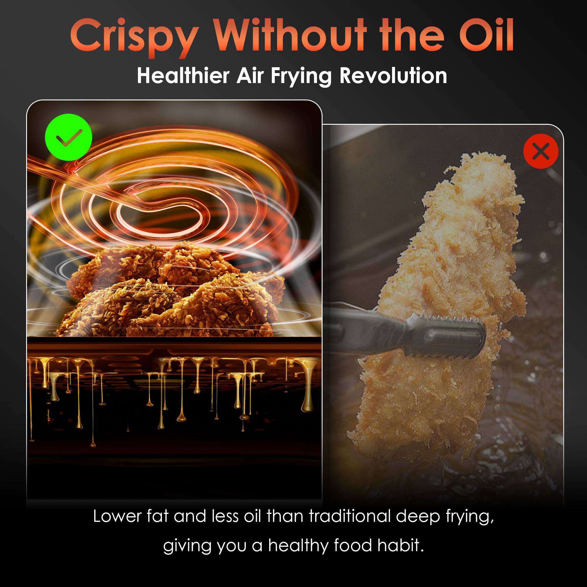 Crispy Without the Oil  
Healthier Air Frying Revolution  

Lower fat and less oil than traditional deep frying, giving you a healthy food habit.