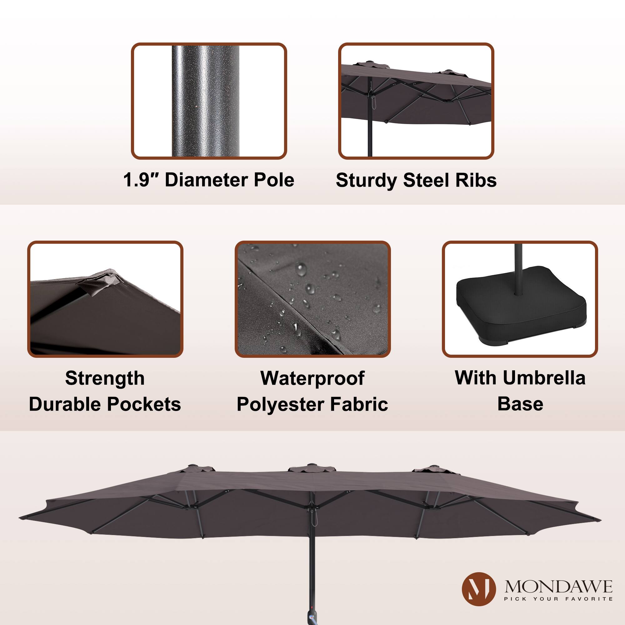 1.9" Diameter Pole  
Sturdy Steel Ribs  
Strength Durable Pockets  
Waterproof Polyester Fabric  
With Umbrella Base  

MONDAWE  
PICK YOUR FAVORITE