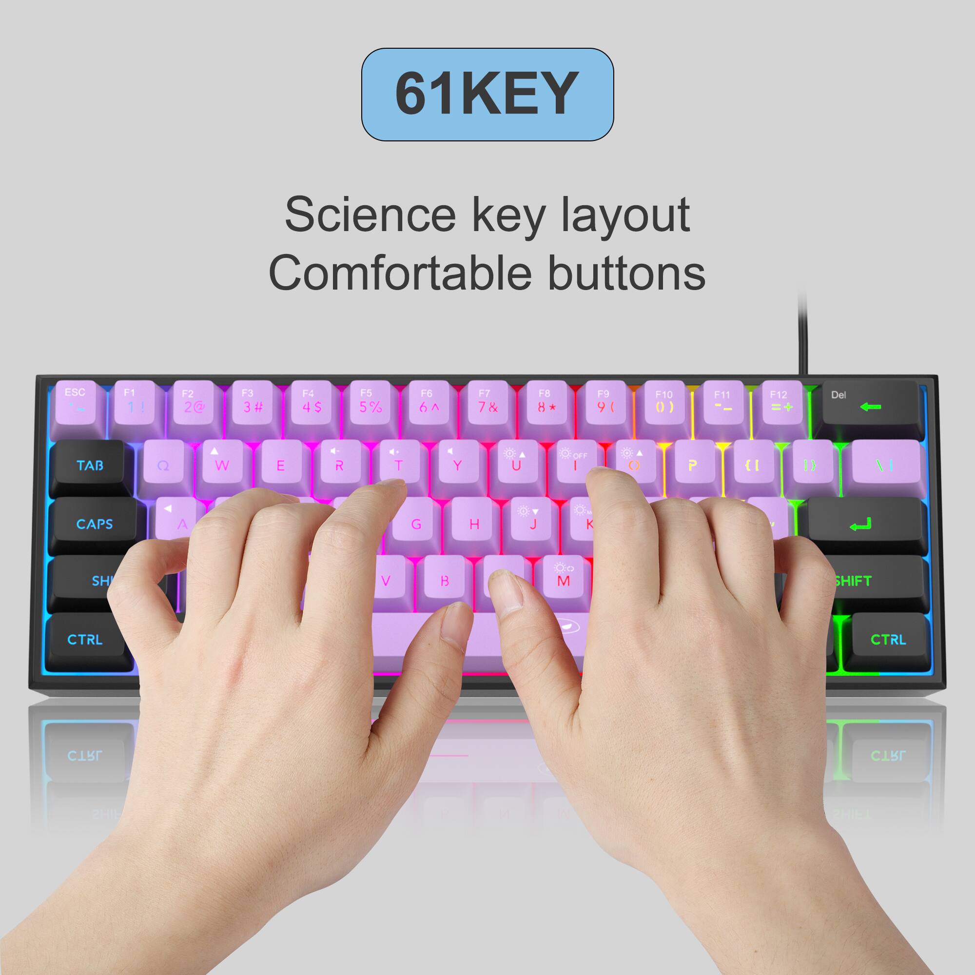 61KEY  
Science key layout Comfortable buttons  
ESC  
F1  
F2 2@  
F3 3#  
F4 4$  
F5 5%  
F6 6^  
F7 7&  
F8 8*  
F9 9(  
F10 0)  
F11 --  
F12  
Del  
TAB  
Q  
W  
E  
R  
T  
Y  
U  
I  
O  
P  
{  
}  
CAPS  
A  
S  
D  
F  
G  
H  
J  
K  
L  
SHIFT  
CTRL  
CTRL  
CTRL  
CTRL  
SHIFT  
W  
1