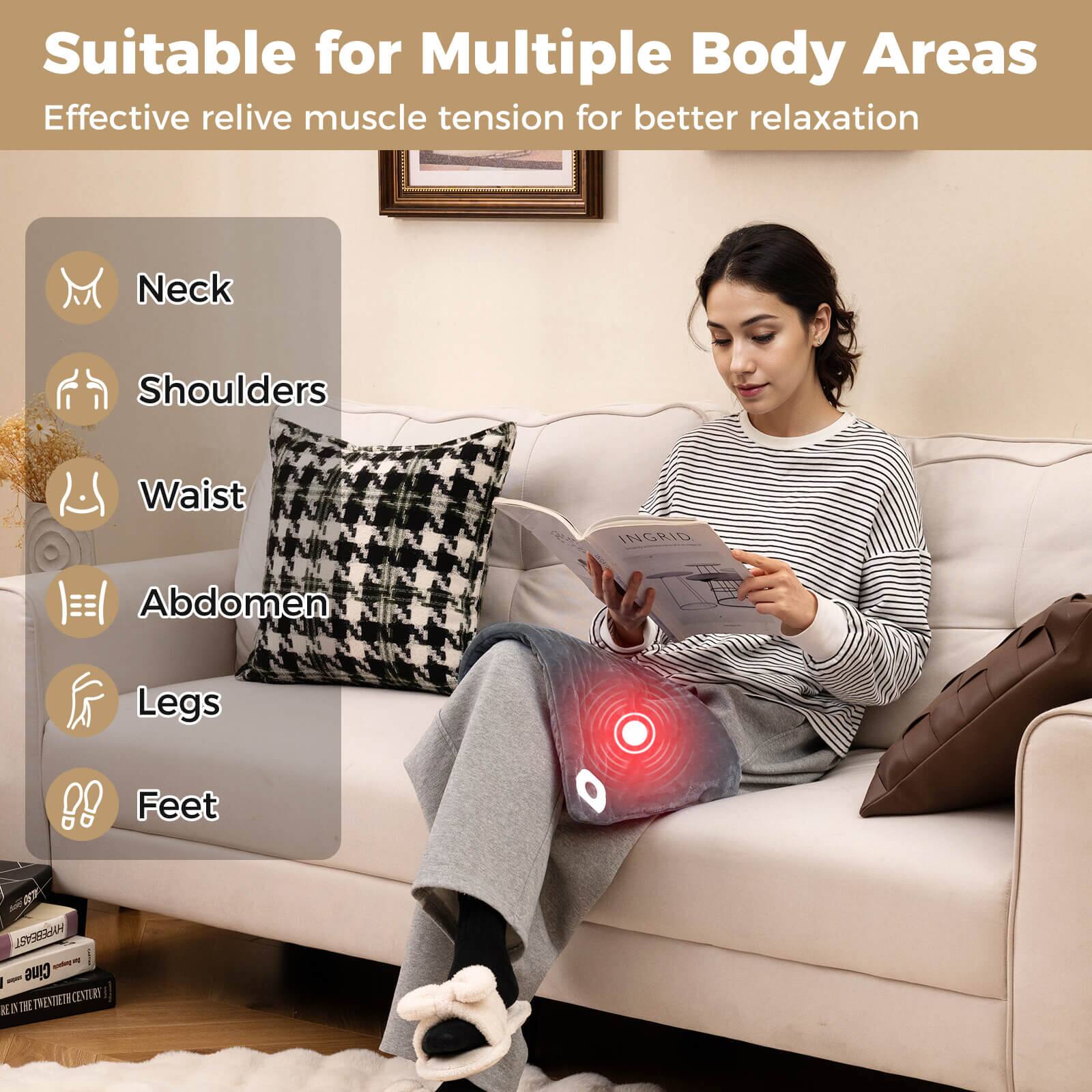 Suitable for Multiple Body Areas  
Effective relieve muscle tension for better relaxation  

Neck  
Shoulders  
Waist  
Abdomen  
Legs  
Feet