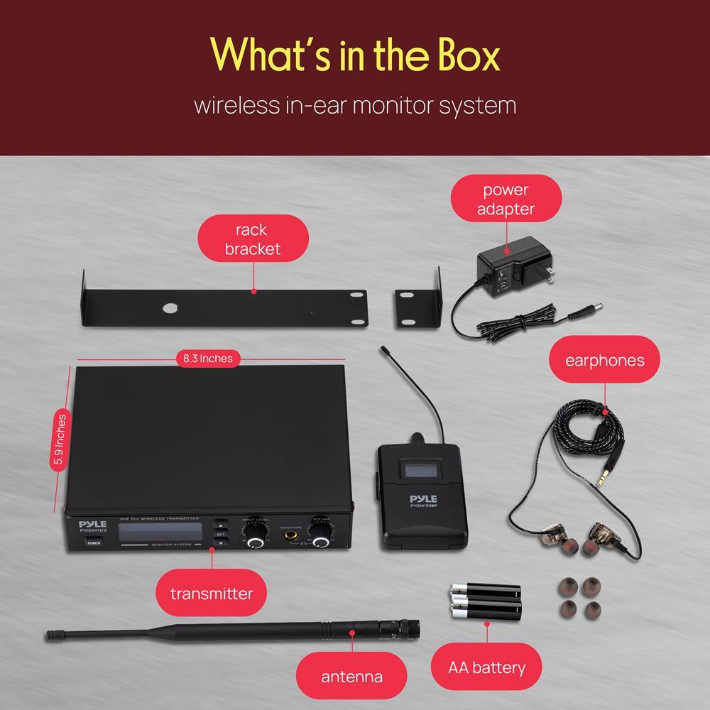 What's in the Box wireless in-ear monitor system  
- rack bracket  
- power adapter  
- earphones  
- transmitter  
- antenna  
- AA battery  
- 8.3 inches  
- 5.9 inches