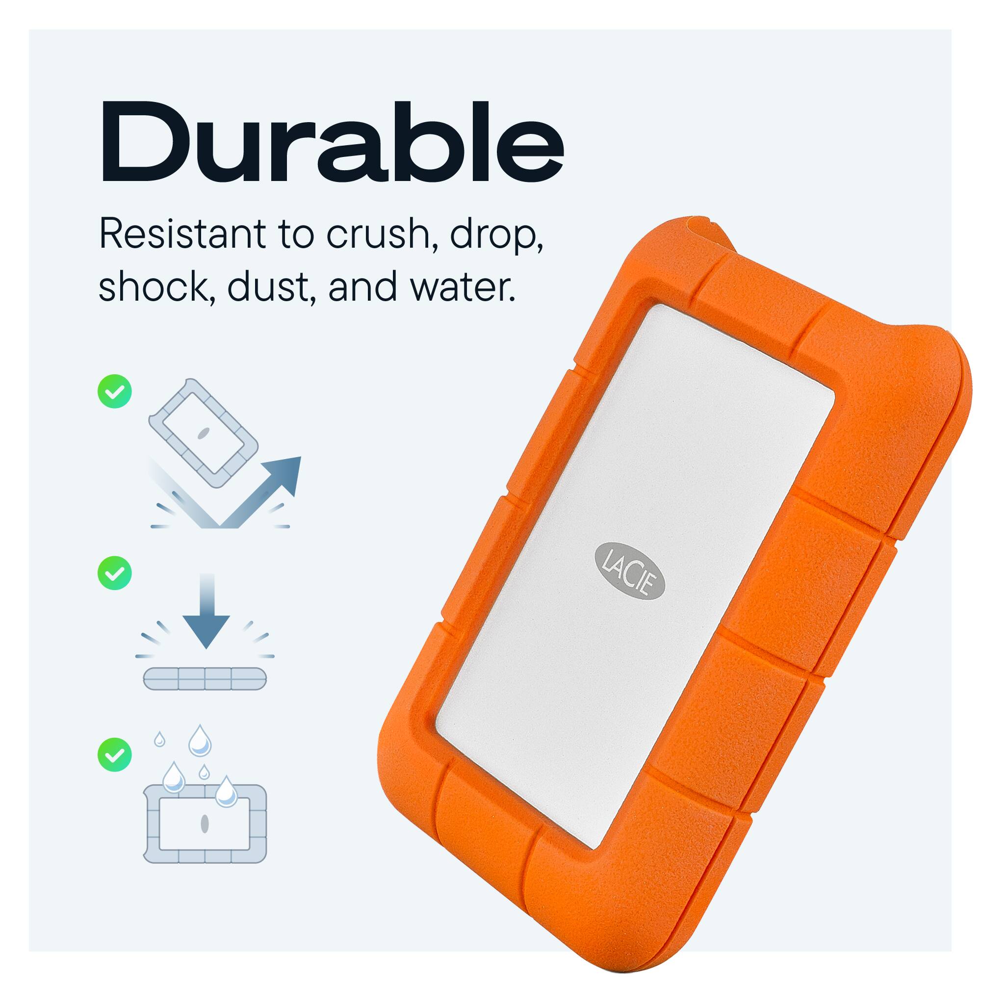 Durable  
Resistant to crush, drop, shock, dust, and water.  
LACIE