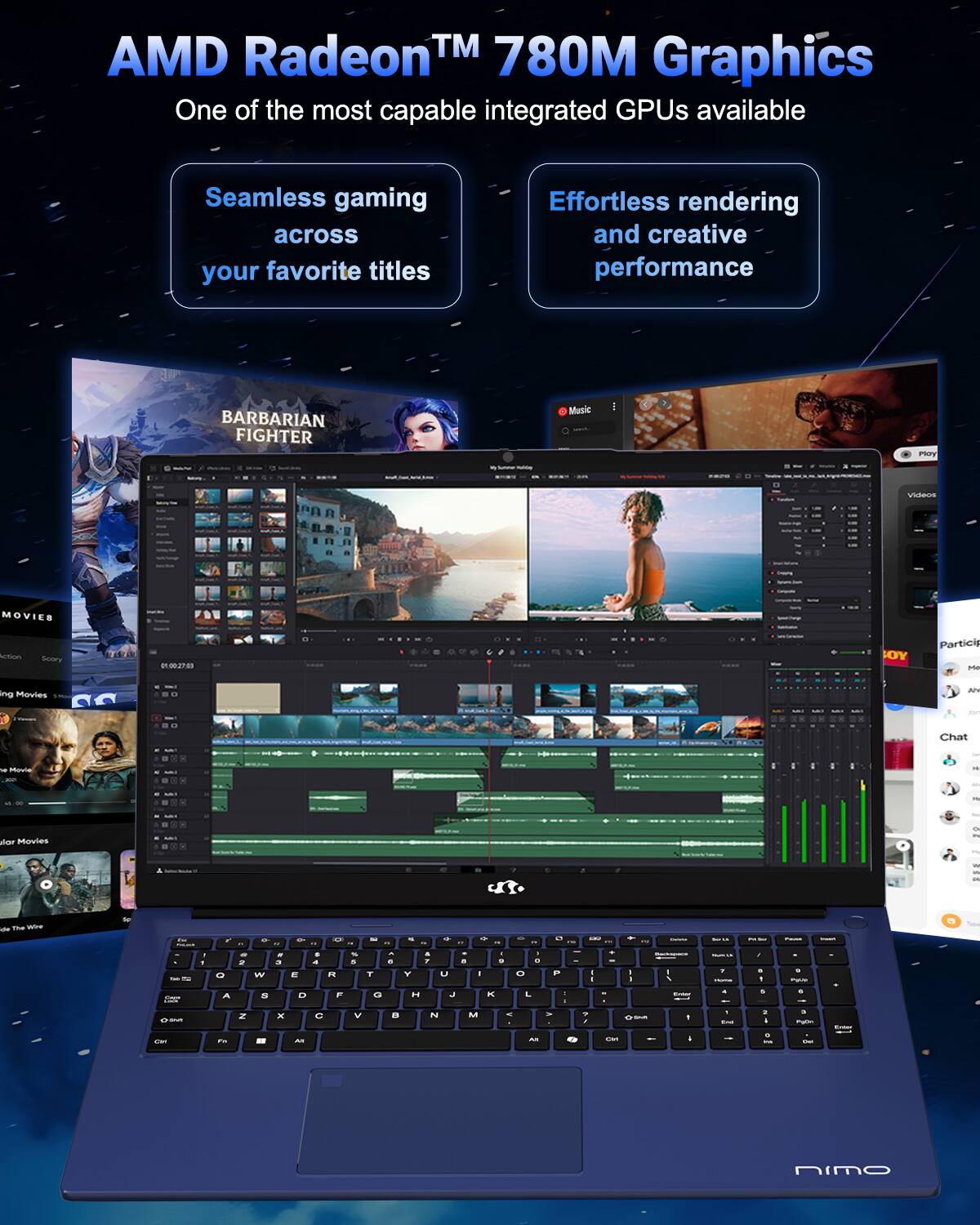 AMD Radeon™ 780M Graphics  
One of the most capable integrated GPUs available  

Seamless gaming across your favorite titles  
Effortless rendering and creative performance  

BARBARIAN FIGHTER  
Music  
PloT ViAEGS  
MOVIES  
Action  
Soory  
RES LOY  
Participate in Movies  
Chat  
Social  

nimo