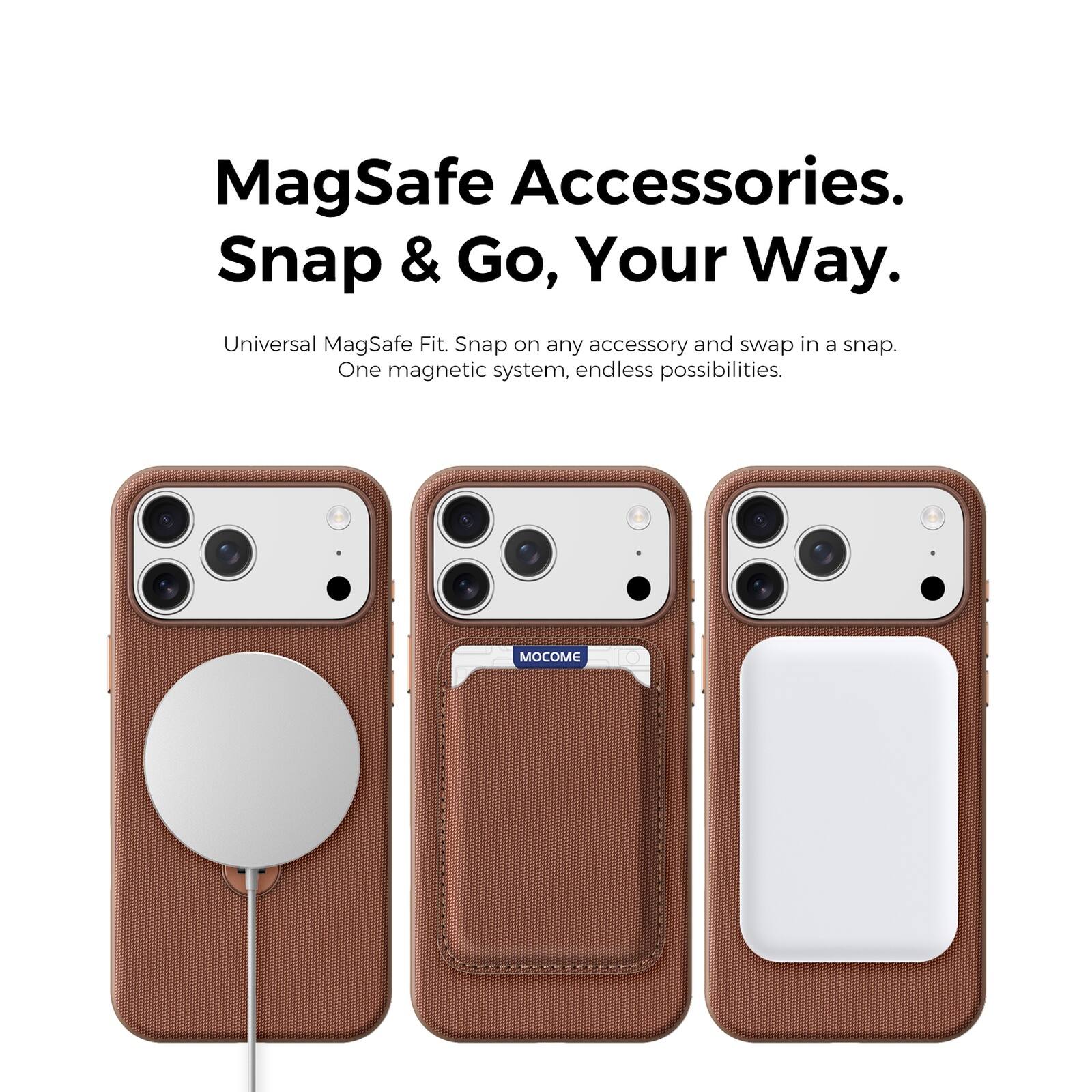 MagSafe Accessories.  
Snap & Go, Your Way.  
Universal MagSafe Fit. Snap on any accessory and swap in a snap.  
One magnetic system, endless possibilities.  
MOCOME