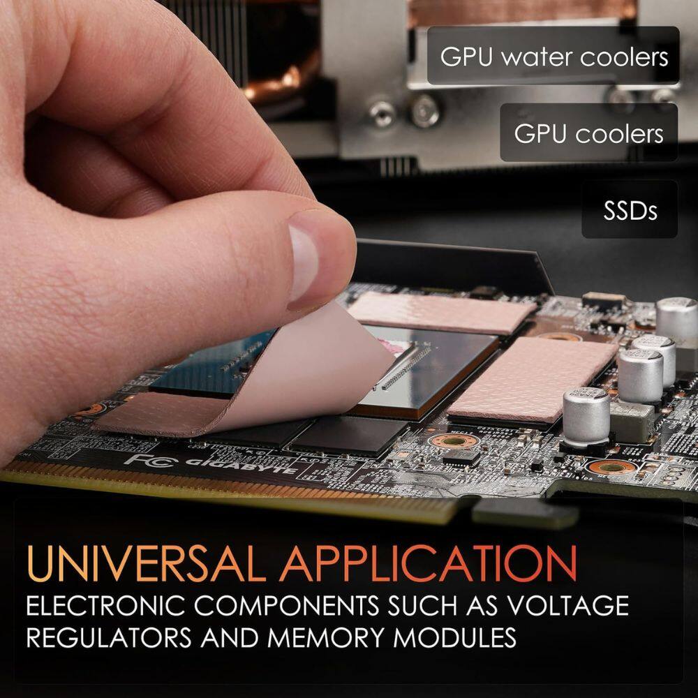 GPU water coolers  
GPU coolers  
SSDs  

UNIVERSAL APPLICATION  
ELECTRONIC COMPONENTS SUCH AS VOLTAGE REGULATORS AND MEMORY MODULES