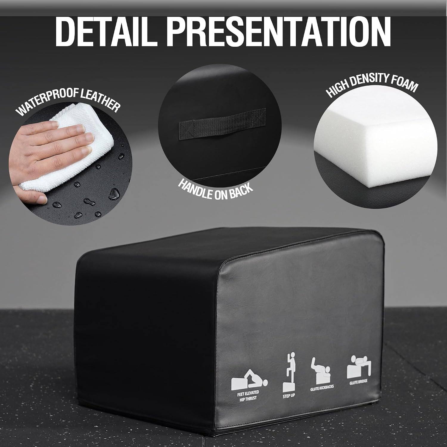 DETAIL PRESENTATION

- WATERPROOF LEATHER
- HANDLE ON BACK
- HIGH DENSITY FOAM

FEET ELEVATED HIP THRUST
STEP UP
GLUTE BRIDGE
GLUTE KICKBACKS