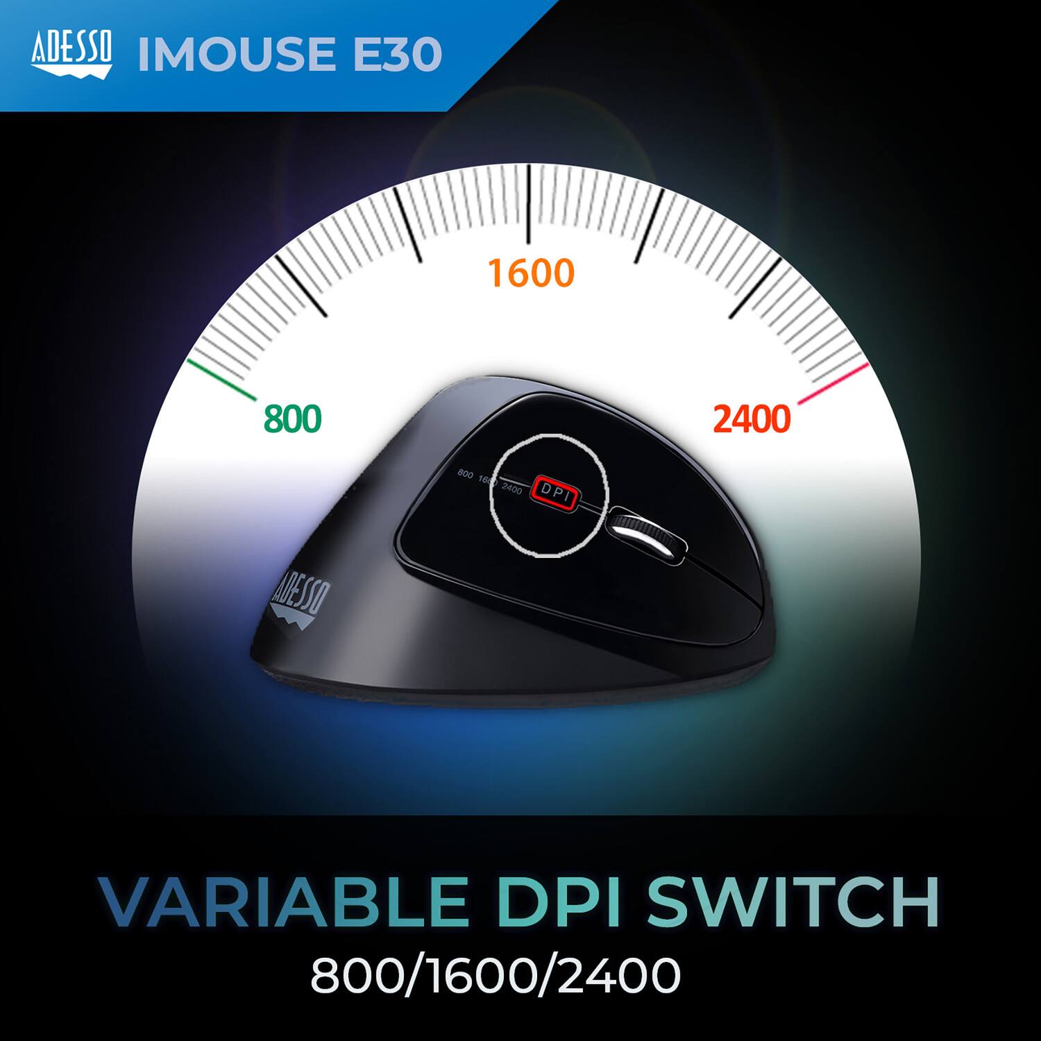 ADESSO IMOUSE E30  
1600 800 2400  
ADESSO 800 100 1600 2400  
DPI VARIABLE DPI SWITCH 800/1600/2400