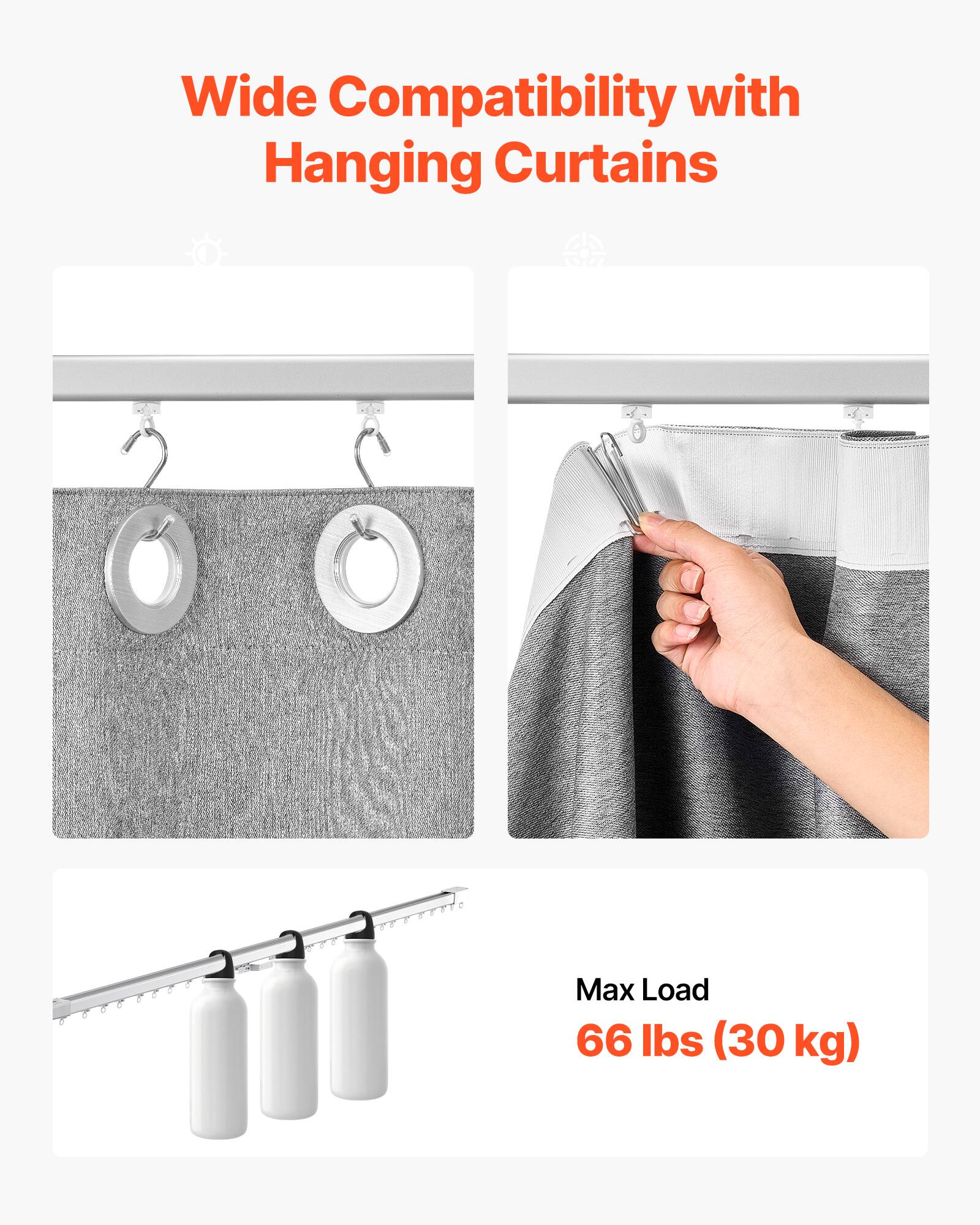 Wide Compatibility with Hanging Curtains  
Max Load: 66 lbs (30 kg)