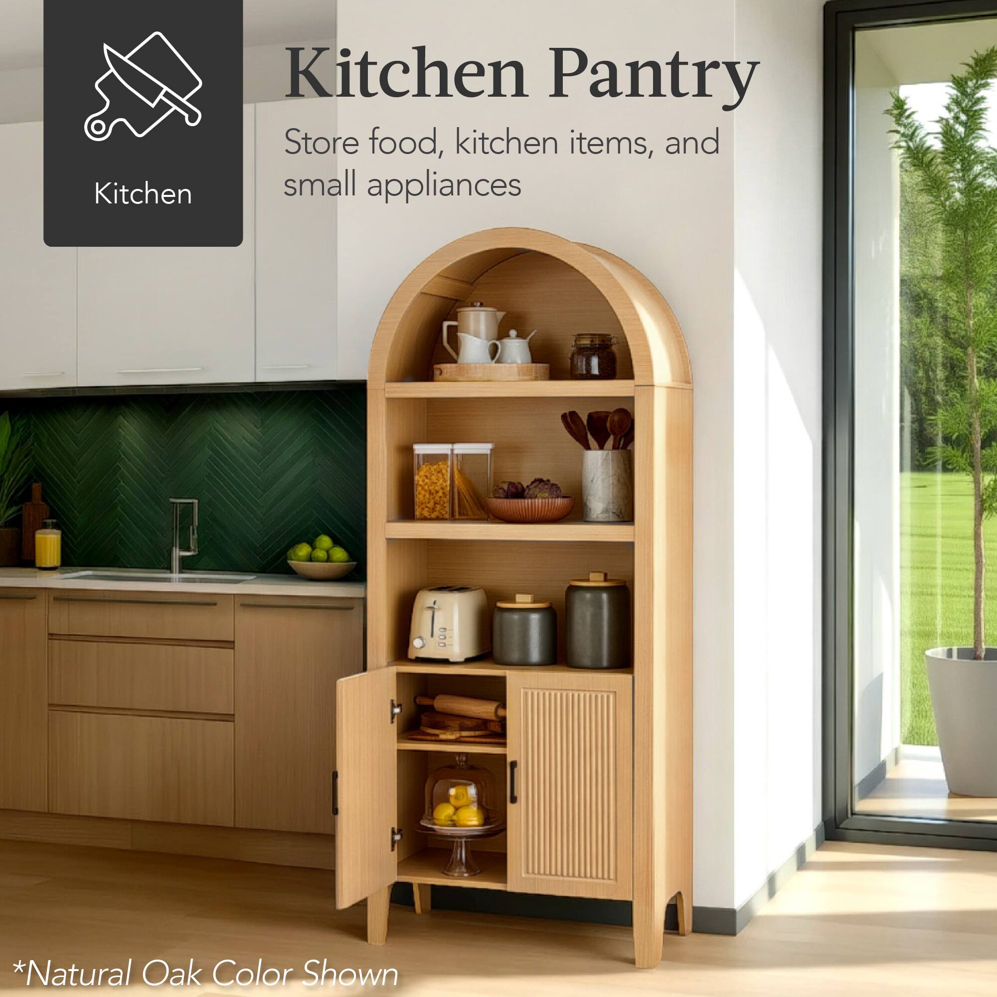 Kitchen Pantry  
Store food, kitchen items, and small appliances  

*Natural Oak Color Shown