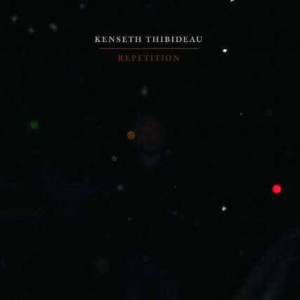 KENSETH THIBIDEAU
REPETITION