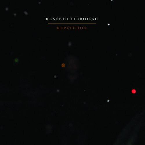 KENSETH THIBIDEAU  
REPETITION