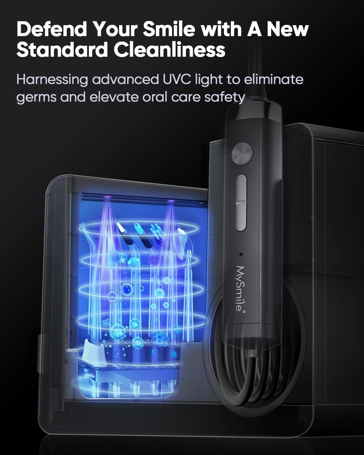 Defend Your Smile with A New Standard Cleanliness
Harnessing advanced UVC light to eliminate germs and elevate oral care safety
MySmile