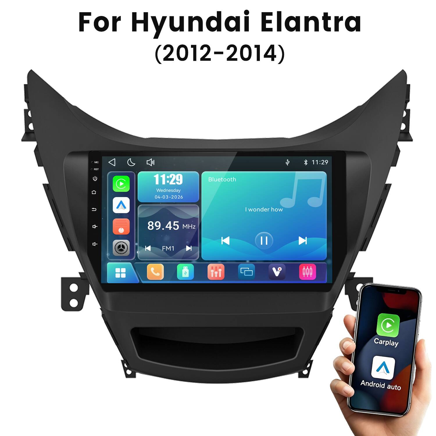 For Hyundai Elantra (2012-2014)

11:29 Wednesday 04-03-2026
Bluetooth | wonder how
89.45 MHz
FM1
Carplay
Android auto