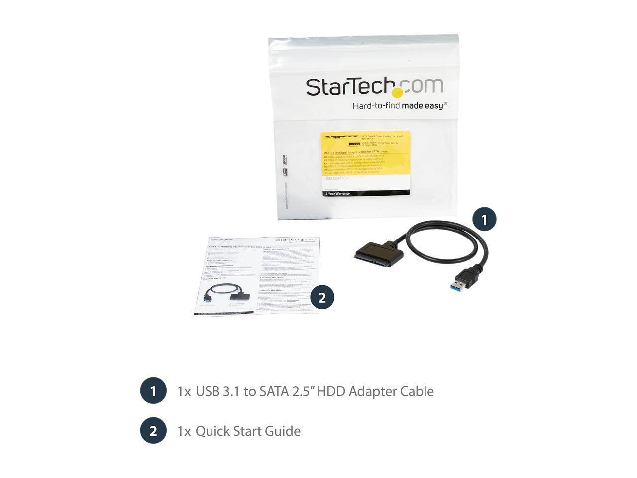 StarTech.com  
Hard-to-find made easy  

1. 1x USB 3.1 to SATA 2.5" HDD Adapter Cable  
2. 1x Quick Start Guide
