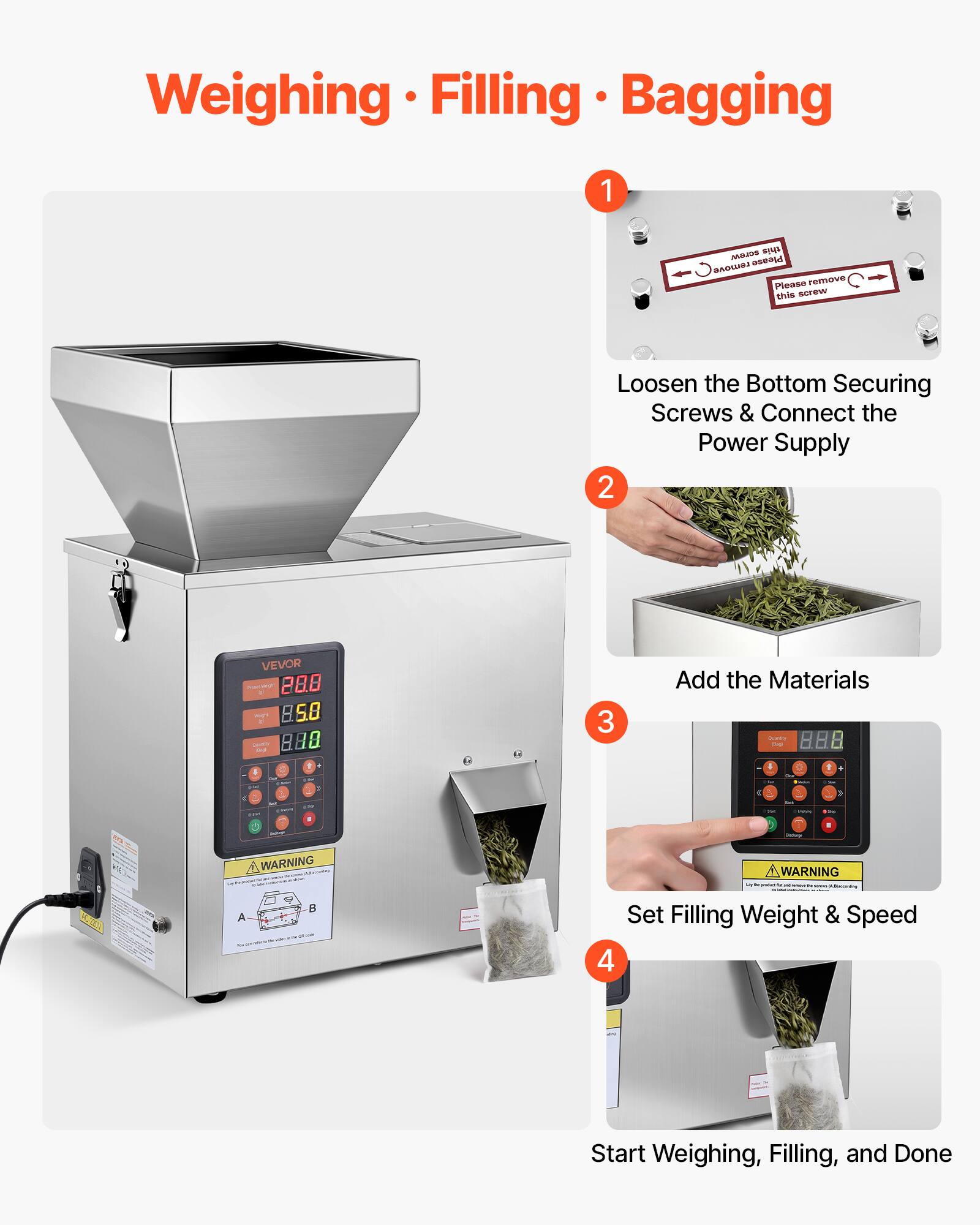 Weighing • Filling • Bagging

1. Loosen the Bottom Securing Screws & Connect the Power Supply
2. Add the Materials
3. Set Filling Weight & Speed
4. Start Weighing, Filling, and Done